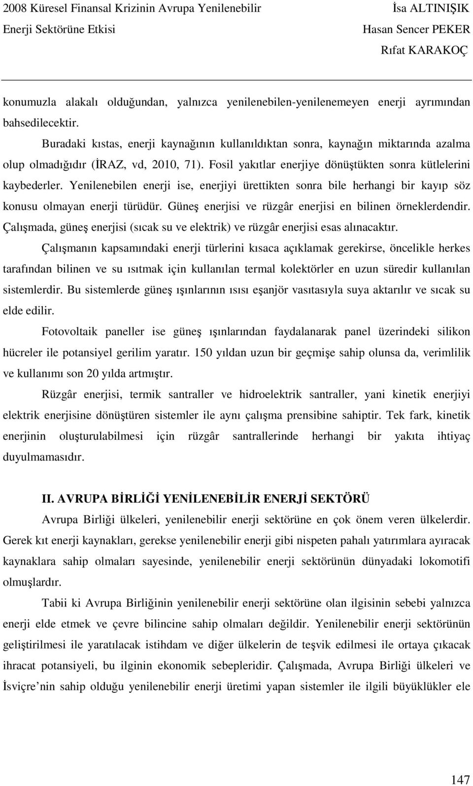 Yenilenebilen enerji ise, enerjiyi ürettikten sonra bile herhangi bir kayıp söz konusu olmayan enerji türüdür. Güneş enerjisi ve rüzgâr enerjisi en bilinen örneklerdendir.