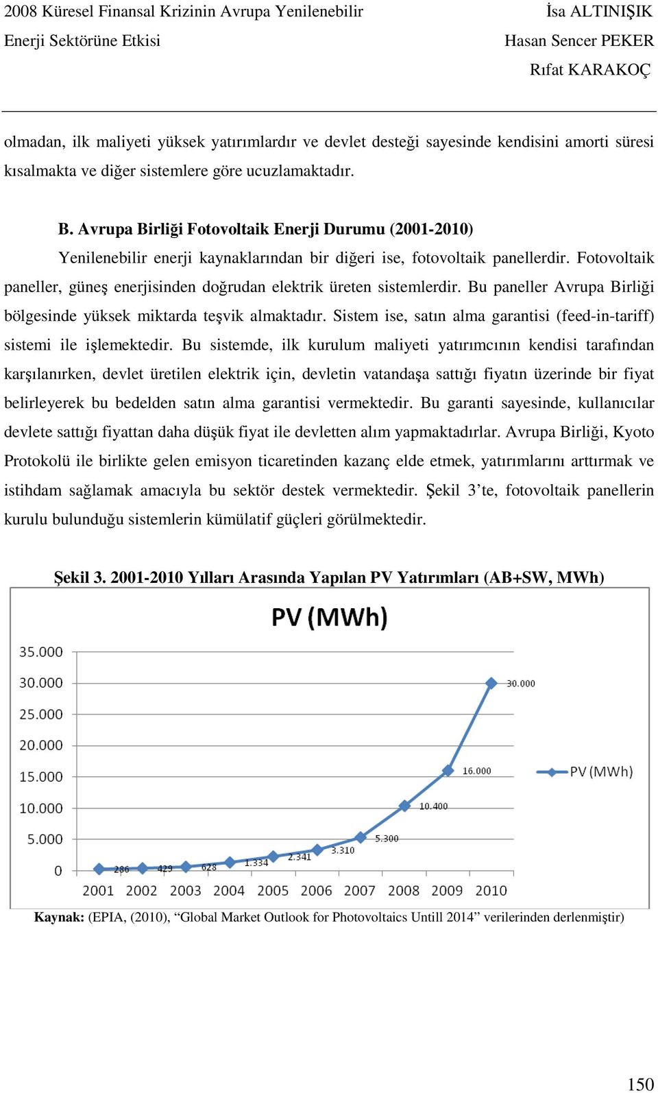 Fotovoltaik paneller, güneş enerjisinden doğrudan elektrik üreten sistemlerdir. Bu paneller Avrupa Birliği bölgesinde yüksek miktarda teşvik almaktadır.