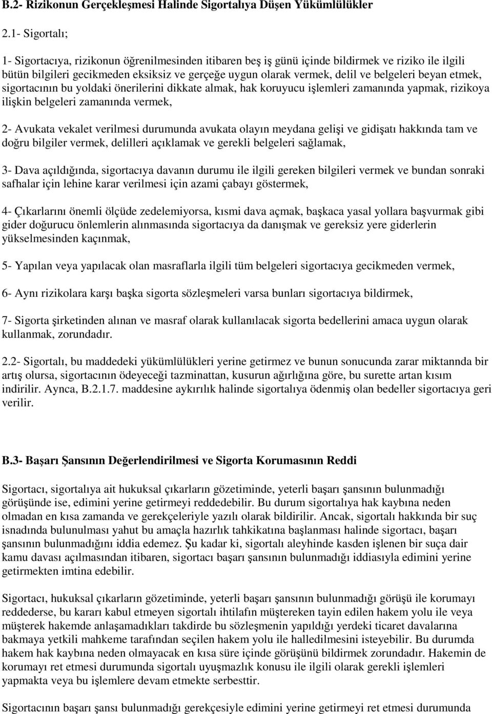 belgeleri beyan etmek, sigortacının bu yoldaki önerilerini dikkate almak, hak koruyucu işlemleri zamanında yapmak, rizikoya ilişkin belgeleri zamanında vermek, 2- Avukata vekalet verilmesi durumunda