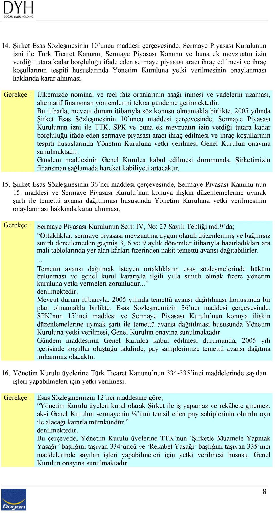 Gerekçe : Ülkemizde nominal ve reel faiz oranlarının aşağı inmesi ve vadelerin uzaması, alternatif finansman yöntemlerini tekrar gündeme getirmektedir.