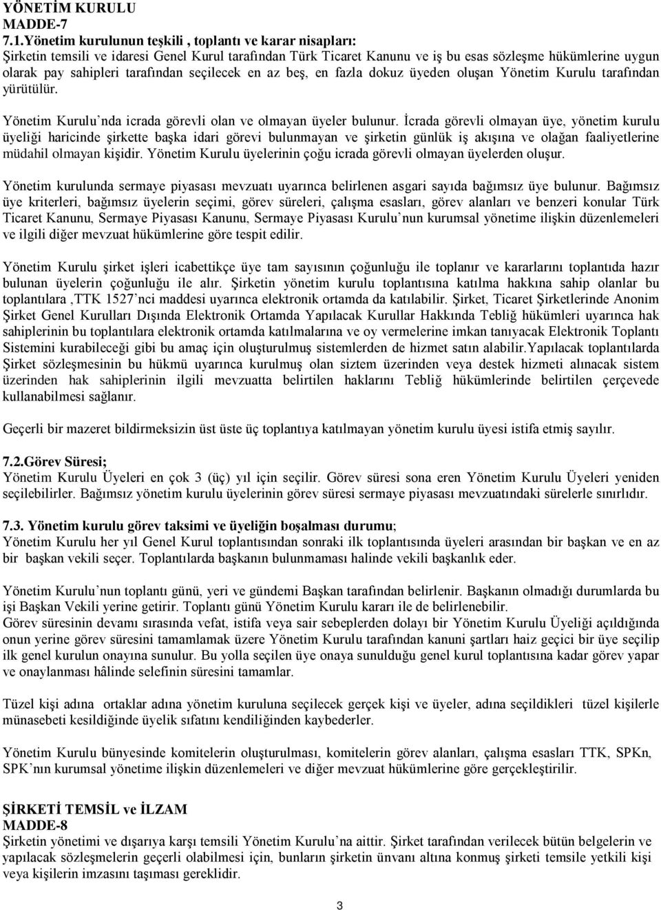 seçilecek en az beş, en fazla dokuz üyeden oluşan Yönetim Kurulu tarafından yürütülür. Yönetim Kurulu nda icrada görevli olan ve olmayan üyeler bulunur.