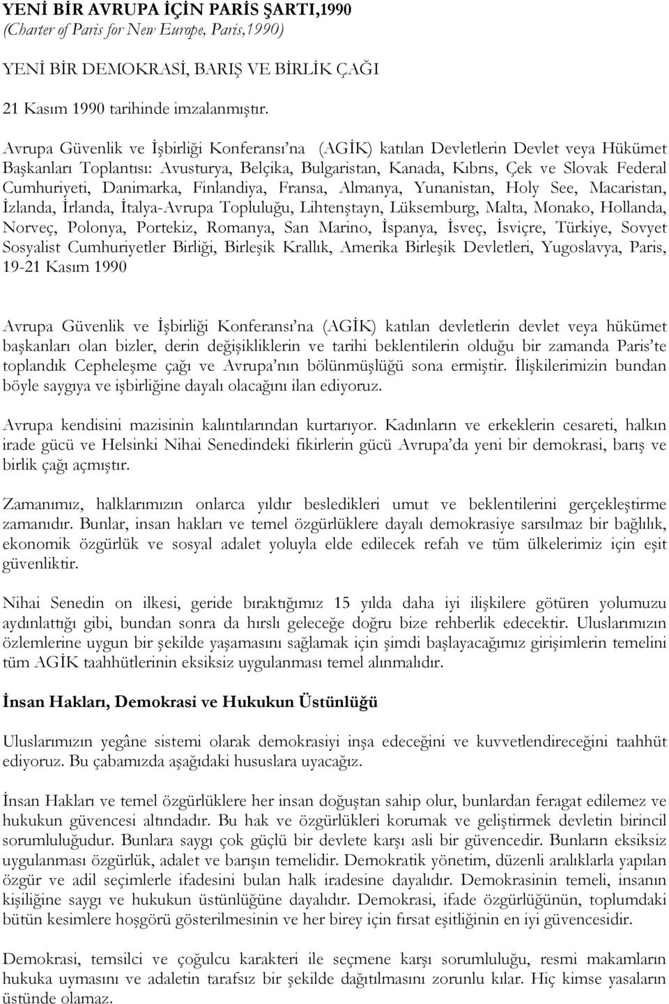 Danimarka, Finlandiya, Fransa, Almanya, Yunanistan, Holy See, Macaristan, Đzlanda, Đrlanda, Đtalya-Avrupa Topluluğu, Lihtenştayn, Lüksemburg, Malta, Monako, Hollanda, Norveç, Polonya, Portekiz,