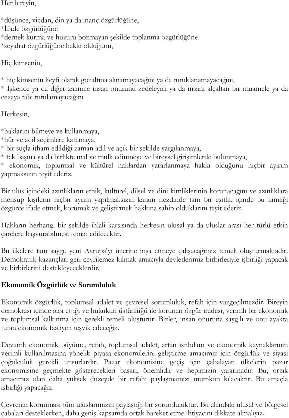 Herkesin, *haklarını bilmeye ve kullanmaya, *hür ve adil seçimlere katılmaya, * bir suçla itham edildiği zaman adil ve açık bir şekilde yargılanmaya, * tek başına ya da birlikte mal ve mülk edinmeye