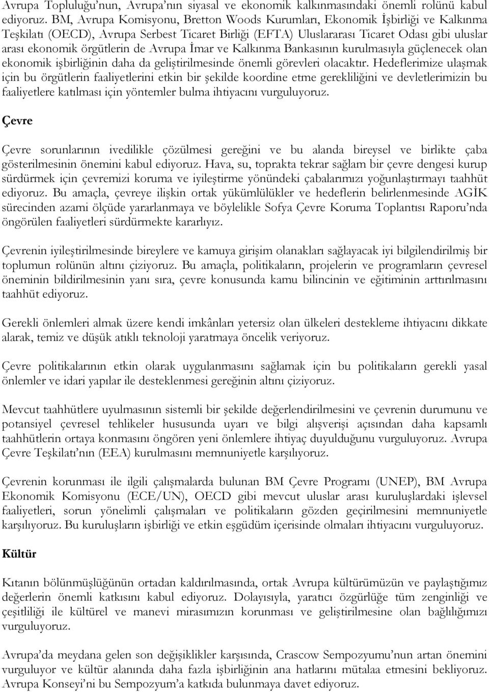 de Avrupa Đmar ve Kalkınma Bankasının kurulmasıyla güçlenecek olan ekonomik işbirliğinin daha da geliştirilmesinde önemli görevleri olacaktır.