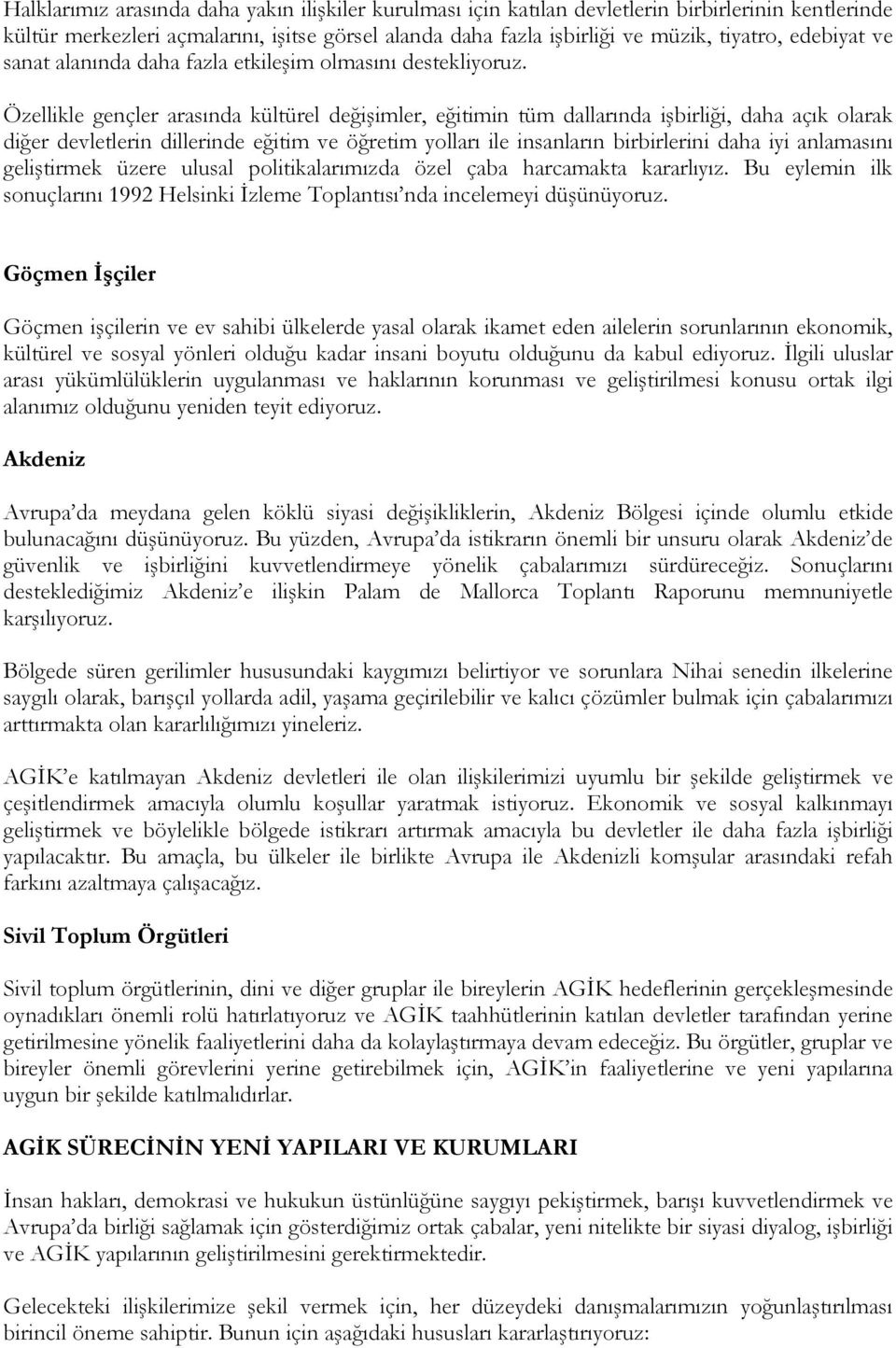 Özellikle gençler arasında kültürel değişimler, eğitimin tüm dallarında işbirliği, daha açık olarak diğer devletlerin dillerinde eğitim ve öğretim yolları ile insanların birbirlerini daha iyi