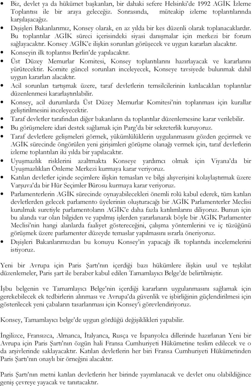 Konsey AGĐK e ilişkin sorunları görüşecek ve uygun kararları alacaktır. Konseyin ilk toplantısı Berlin de yapılacaktır.