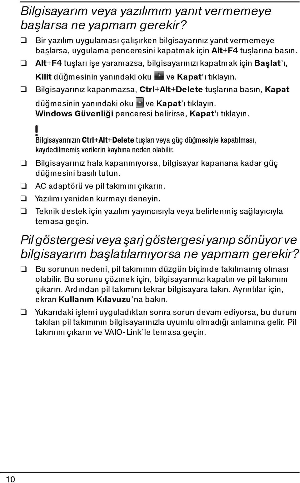 Alt+F4 tuşları işe yaramazsa, bilgisayarınızı kapatmak için Başlat ı, Kilit düğmesinin yanındaki oku ve Kapat ı tıklayın.