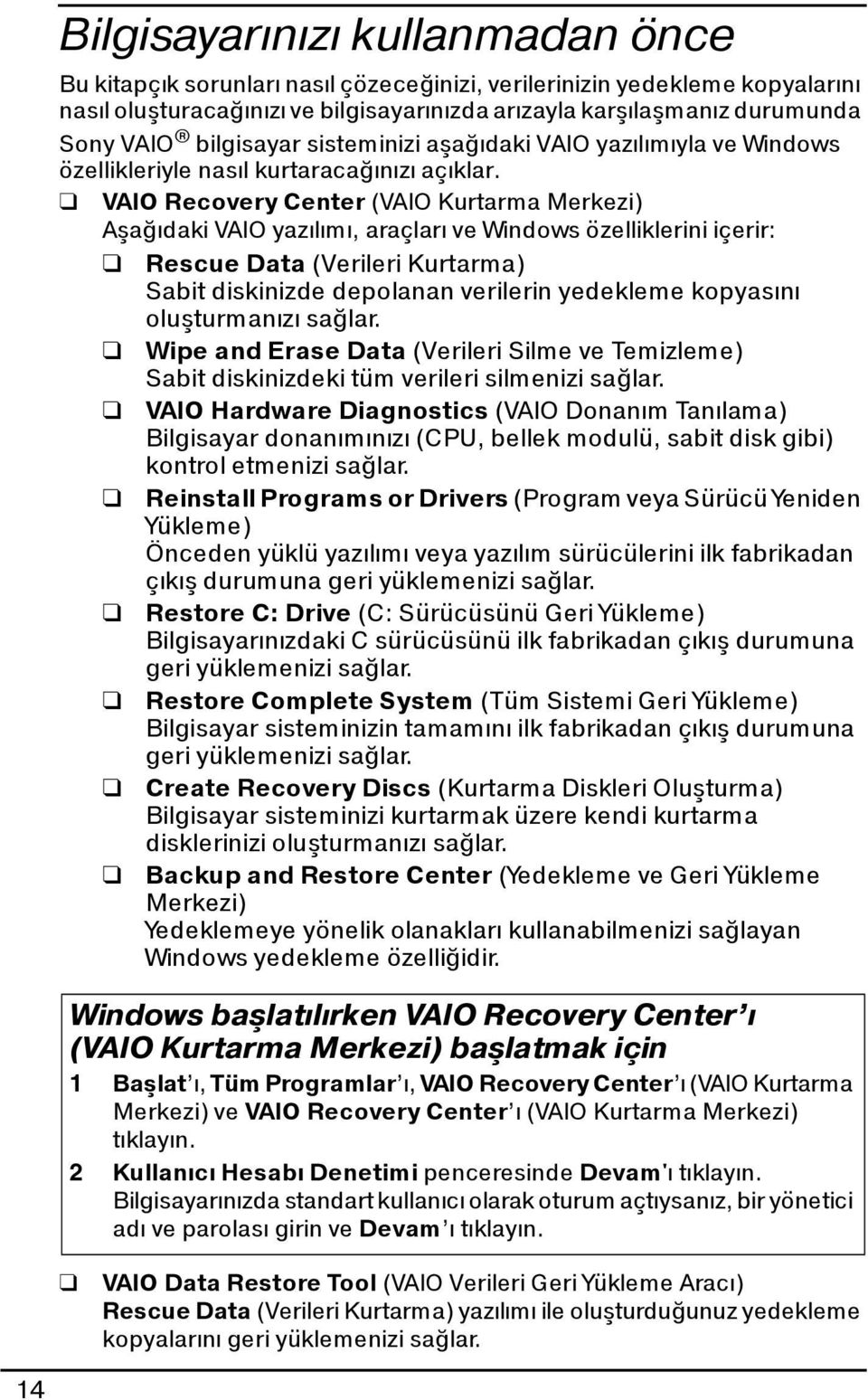 VAIO Recovery Center (VAIO Kurtarma Merkezi) Aşağıdaki VAIO yazılımı, araçları ve Windows özelliklerini içerir: Rescue Data (Verileri Kurtarma) Sabit diskinizde depolanan verilerin yedekleme