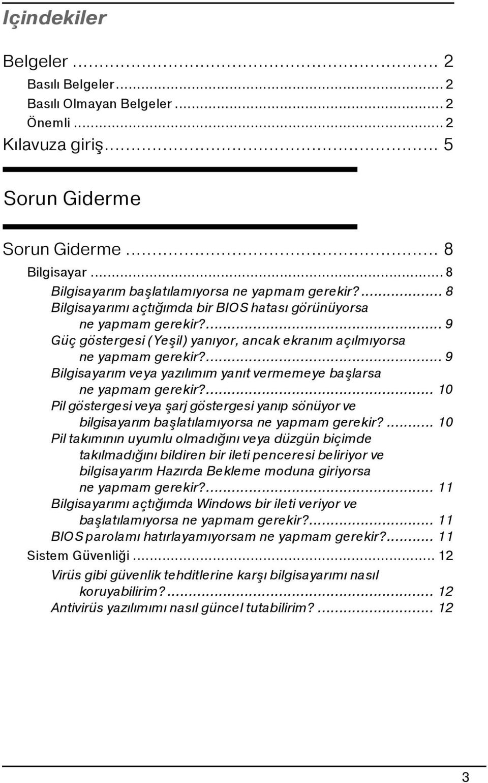 ... 9 Güç göstergesi (Yeşil) yanıyor, ancak ekranım açılmıyorsa ne yapmam gerekir?... 9 Bilgisayarım veya yazılımım yanıt vermemeye başlarsa ne yapmam gerekir?