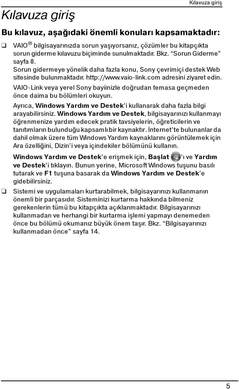 VAIO-Link veya yerel Sony bayiinizle doğrudan temasa geçmeden önce daima bu bölümleri okuyun. Ayrıca, Windows Yardım ve Destek i kullanarak daha fazla bilgi arayabilirsiniz.