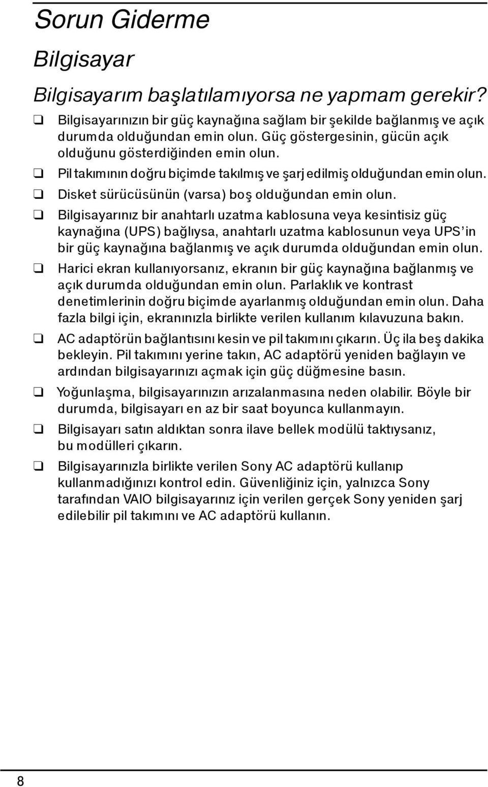 Bilgisayarınız bir anahtarlı uzatma kablosuna veya kesintisiz güç kaynağına (UPS) bağlıysa, anahtarlı uzatma kablosunun veya UPS in bir güç kaynağına bağlanmış ve açık durumda olduğundan emin olun.