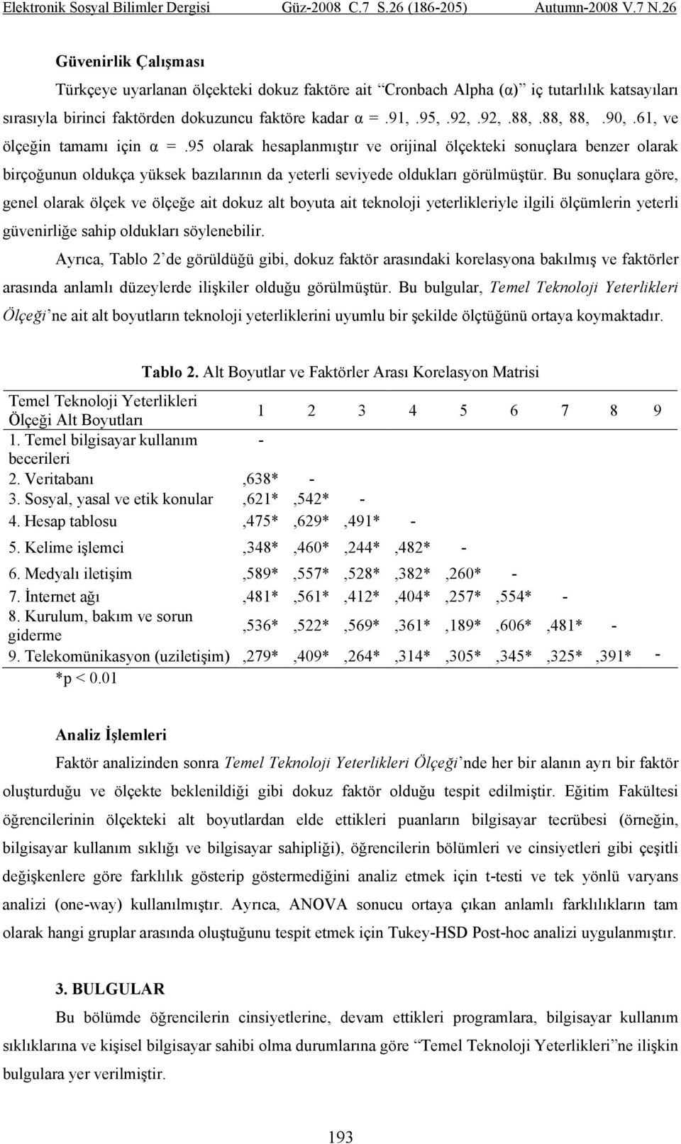 Bu sonuçlara göre, genel olarak ölçek ve ölçeğe ait dokuz alt boyuta ait teknoloji yeterlikleriyle ilgili ölçümlerin yeterli güvenirliğe sahip oldukları söylenebilir.