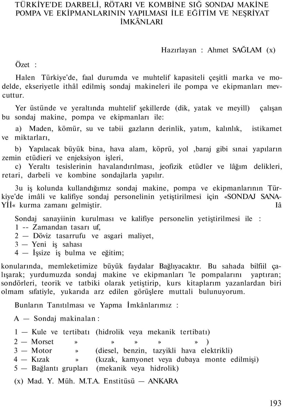 Yer üstünde ve yeraltında muhtelif şekillerde (dik, yatak ve meyill) bu sondaj makine, pompa ve ekipmanları ile: çalışan a) Maden, kömür, su ve tabii gazların derinlik, yatım, kalınlık, istikamet ve