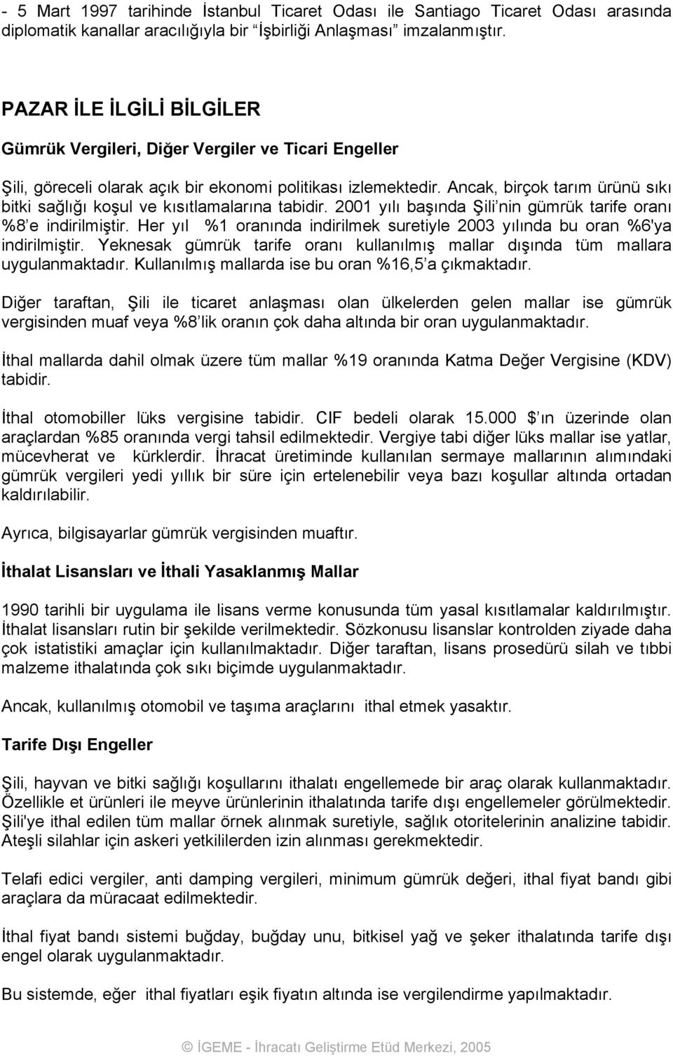 Ancak, birçok tarım ürünü sıkı bitki sağlığı koşul ve kısıtlamalarına tabidir. 2001 yılı başında Şili nin gümrük tarife oranı %8 e indirilmiştir.