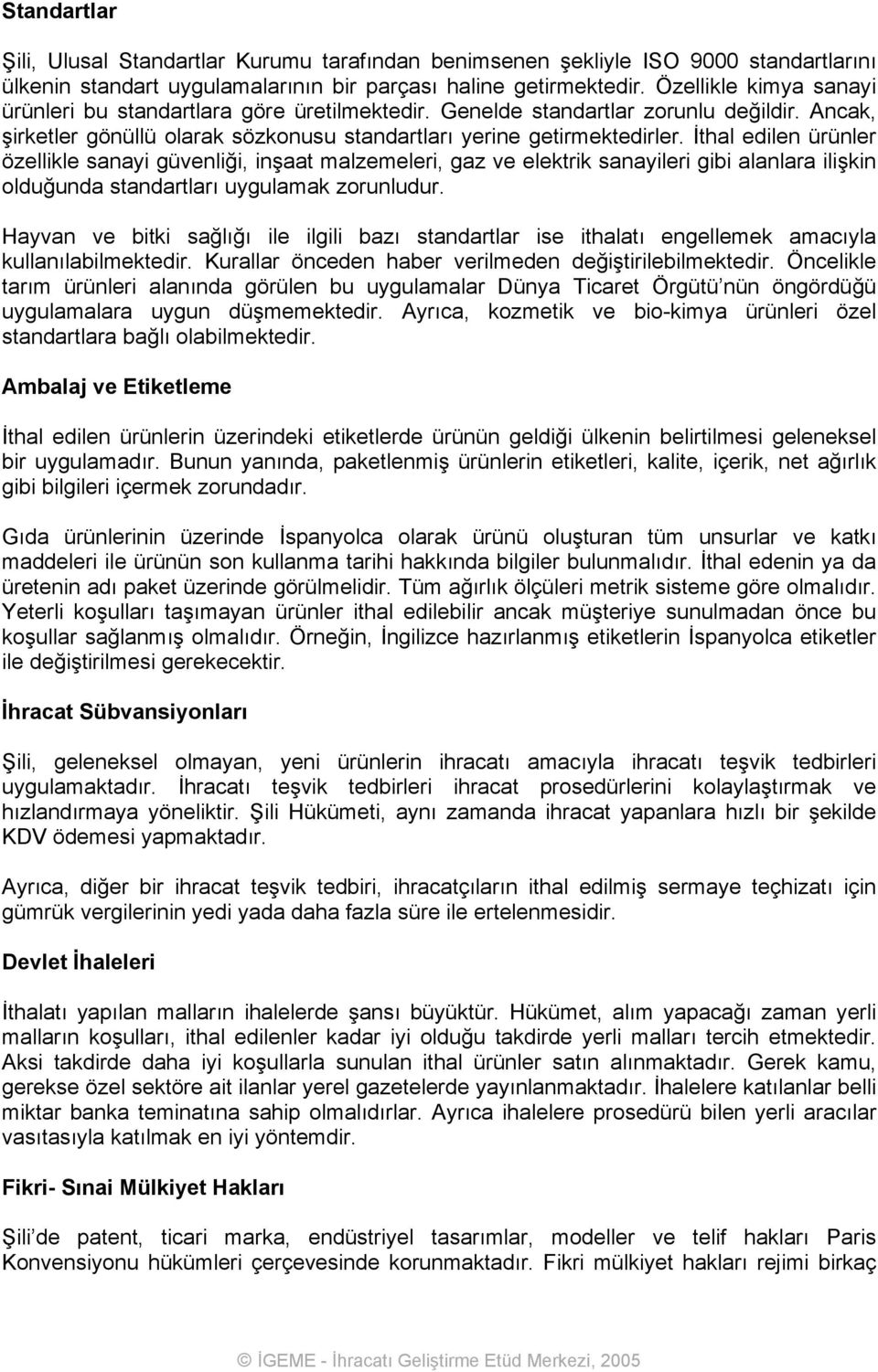 İthal edilen ürünler özellikle sanayi güvenliği, inşaat malzemeleri, gaz ve elektrik sanayileri gibi alanlara ilişkin olduğunda standartları uygulamak zorunludur.