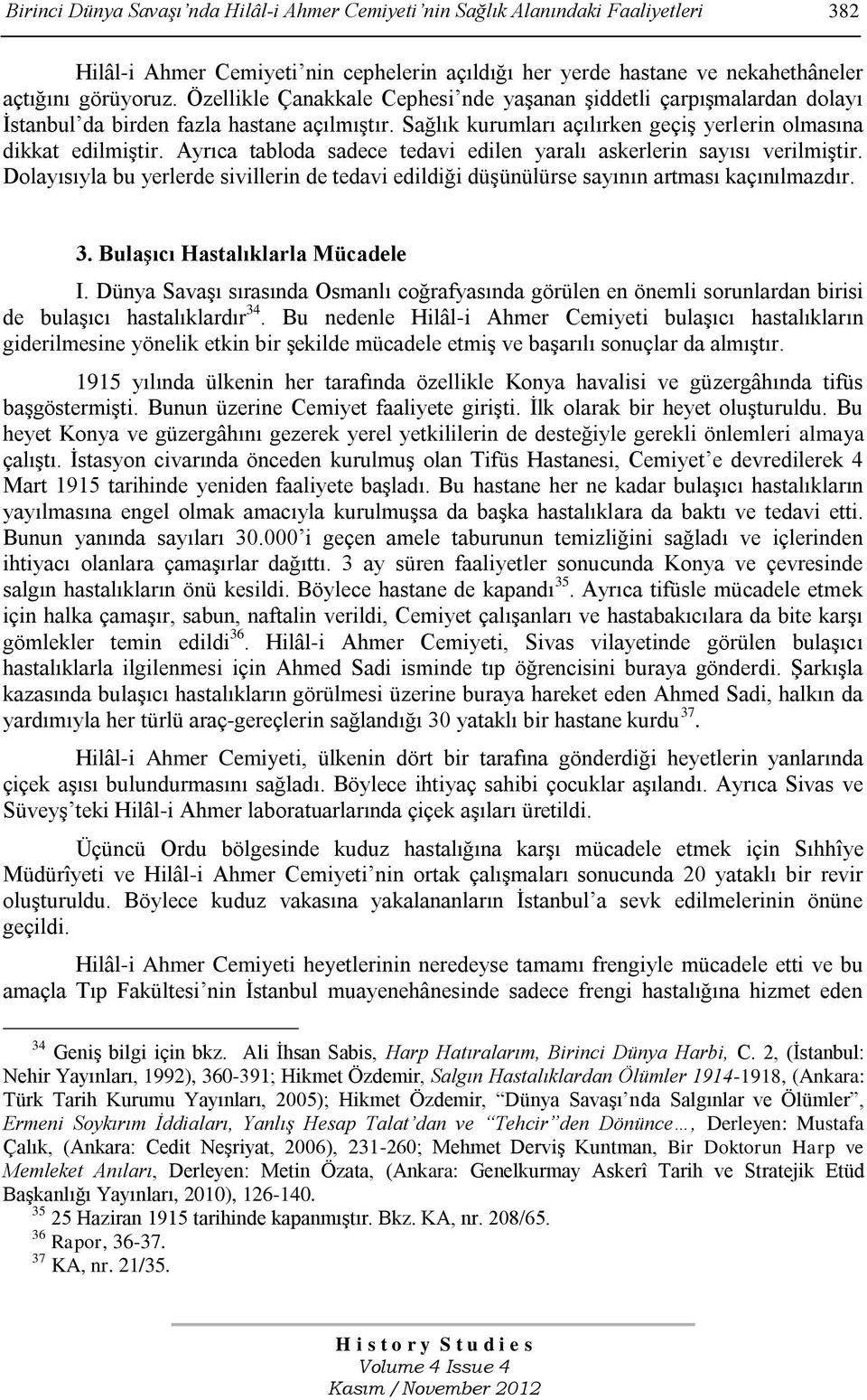 Ayrıca tabloda sadece tedavi edilen yaralı askerlerin sayısı verilmiştir. Dolayısıyla bu yerlerde sivillerin de tedavi edildiği düşünülürse sayının artması kaçınılmazdır. 3.