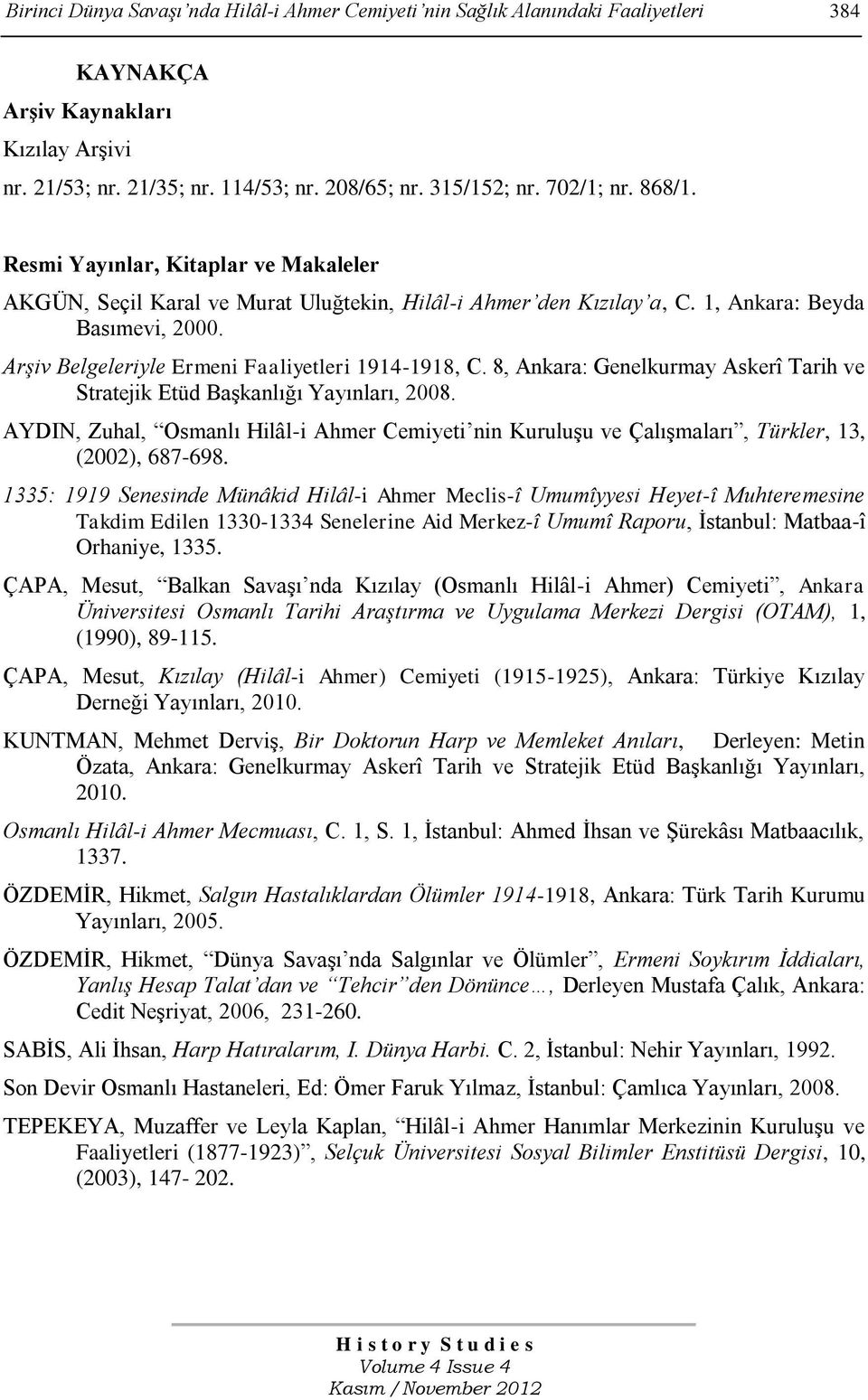 Arşiv Belgeleriyle Ermeni Faaliyetleri 1914-1918, C. 8, Ankara: Genelkurmay Askerî Tarih ve Stratejik Etüd Başkanlığı Yayınları, 2008.