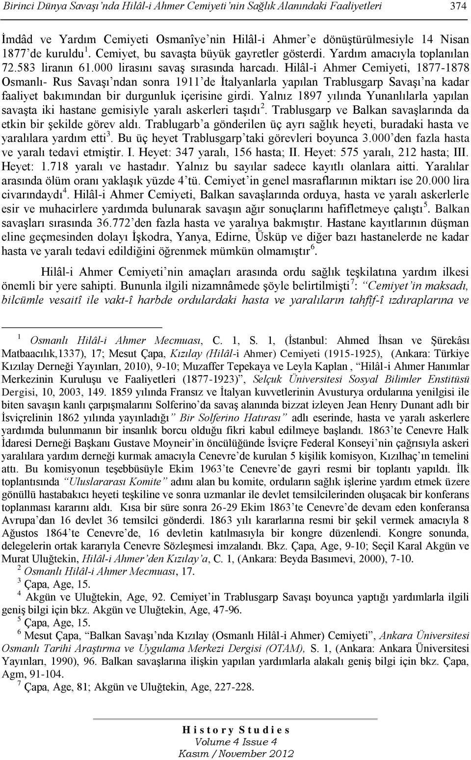 Hilâl-i Ahmer Cemiyeti, 1877-1878 Osmanlı- Rus Savaşı ndan sonra 1911 de İtalyanlarla yapılan Trablusgarp Savaşı na kadar faaliyet bakımından bir durgunluk içerisine girdi.