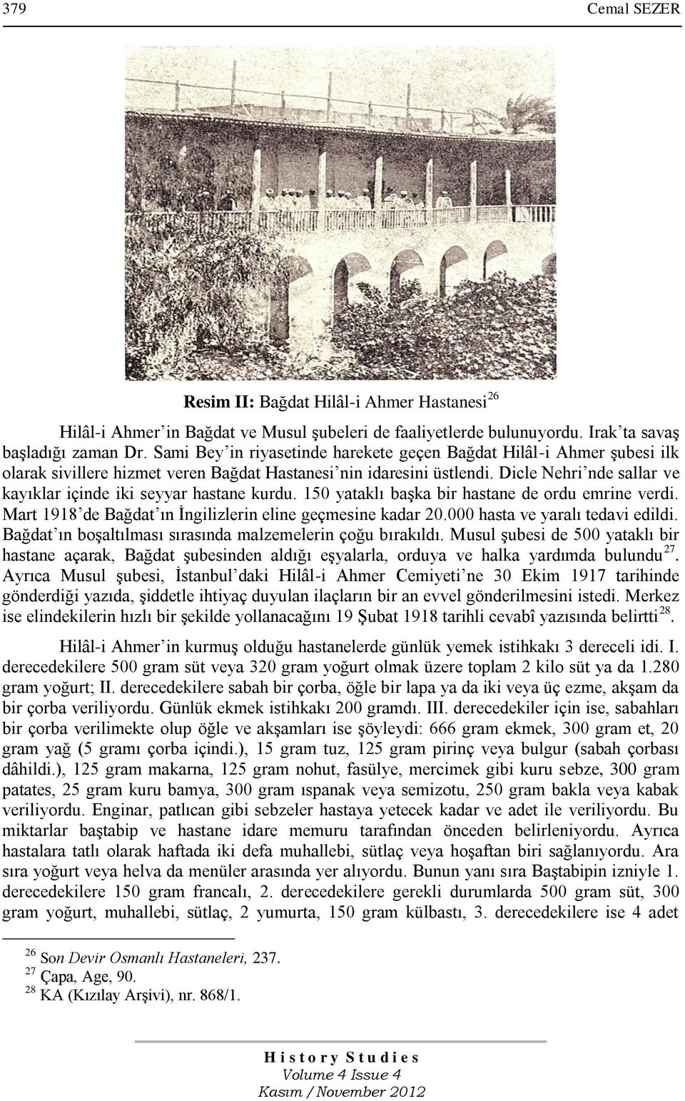 Dicle Nehri nde sallar ve kayıklar içinde iki seyyar hastane kurdu. 150 yataklı başka bir hastane de ordu emrine verdi. Mart 1918 de Bağdat ın İngilizlerin eline geçmesine kadar 20.