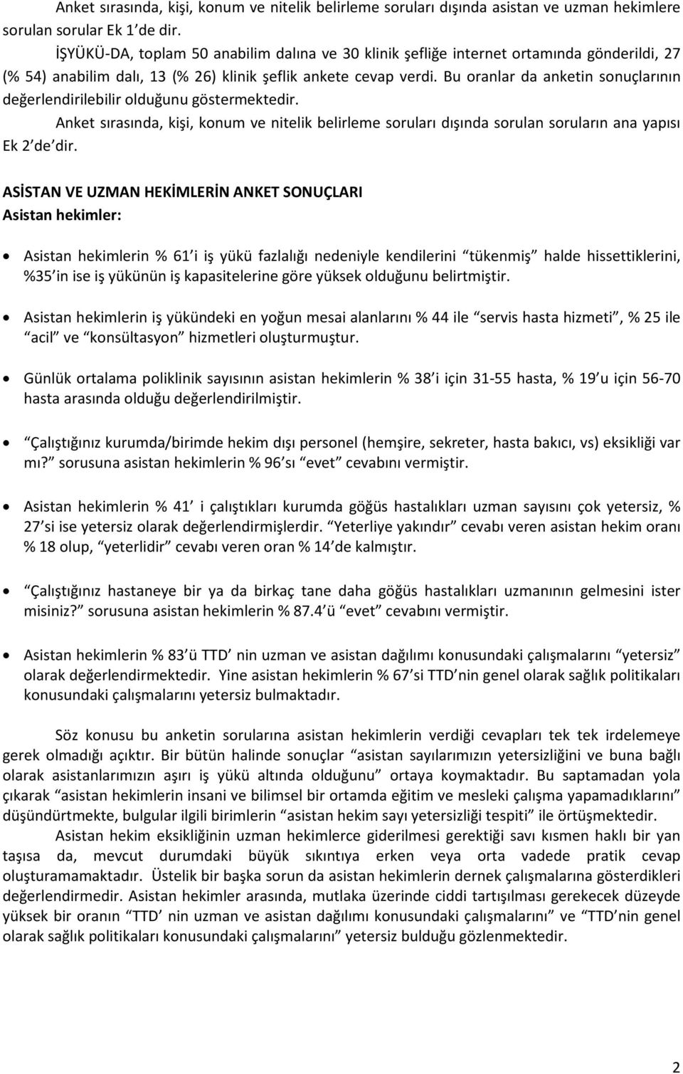 Bu oranlar da anketin sonuçlarının değerlendirilebilir olduğunu göstermektedir. Anket sırasında, kişi, konum ve nitelik belirleme soruları dışında sorulan soruların ana yapısı Ek 2 de dir.