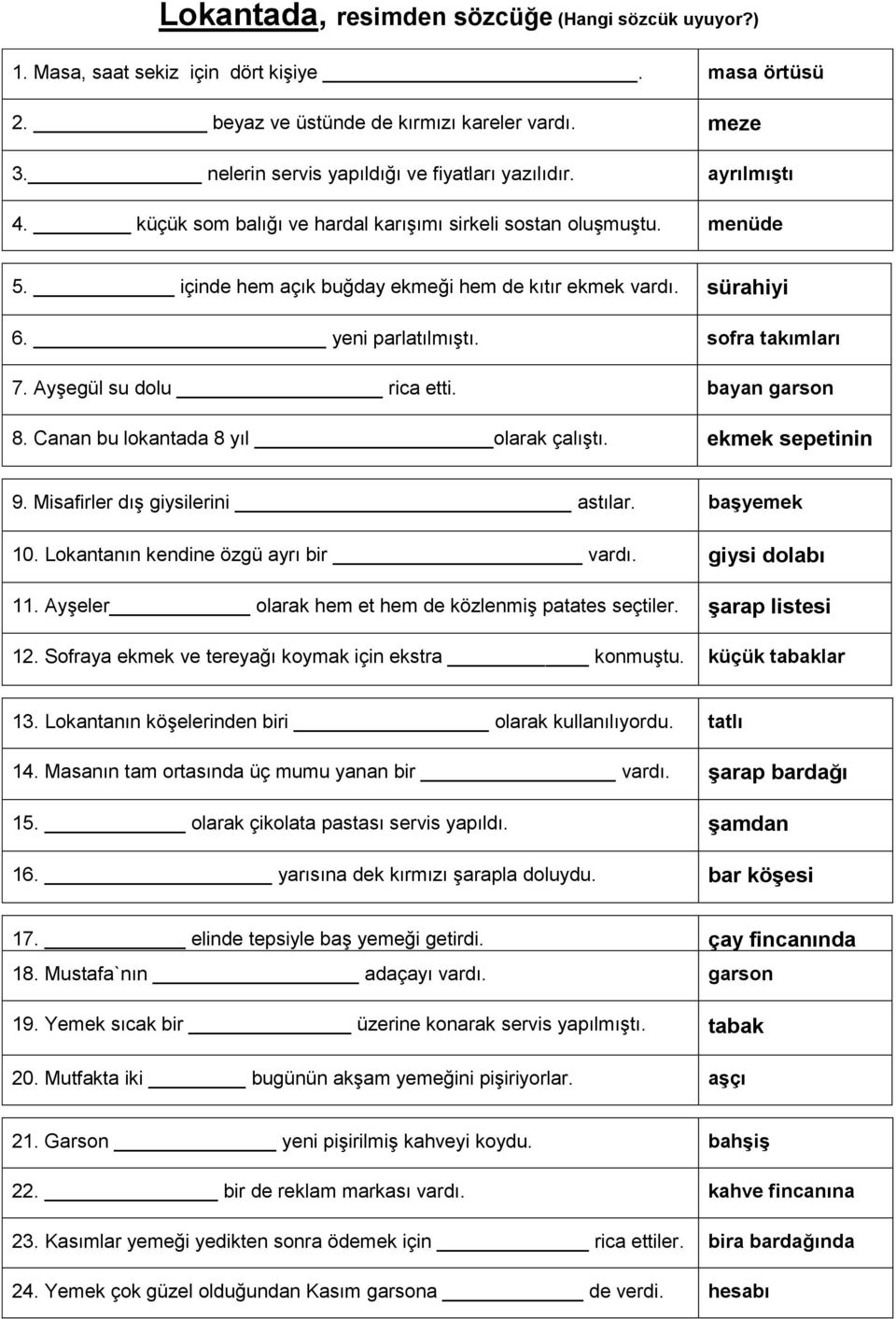 sürahiyi 6. yeni parlatılmıştı. sofra takımları 7. Ayşegül su dolu rica etti. bayan garson 8. Canan bu lokantada 8 yıl olarak çalıştı. ekmek sepetinin 5. 6. 9. Misafirler dış giysilerini astılar.