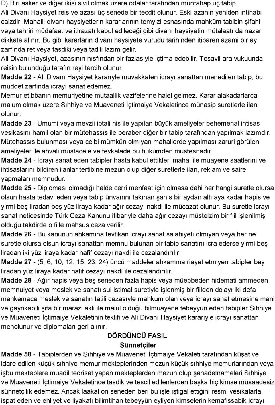 Bu gibi kararların divanı haysiyete vürudu tarihinden itibaren azami bir ay zarfında ret veya tasdiki veya tadili lazım gelir. Ali Divanı Haysiyet, azasının nısfından bir fazlasıyle içtima edebilir.