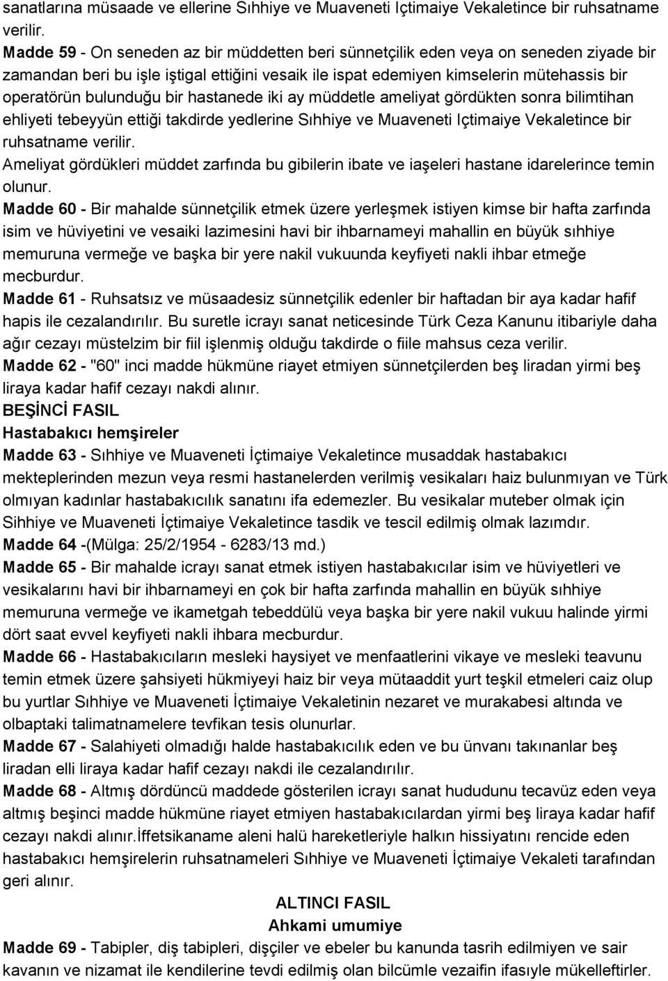 bir hastanede iki ay müddetle ameliyat gördükten sonra bilimtihan ehliyeti tebeyyün ettiği takdirde yedlerine Sıhhiye ve Muaveneti Içtimaiye Vekaletince bir ruhsatname verilir.