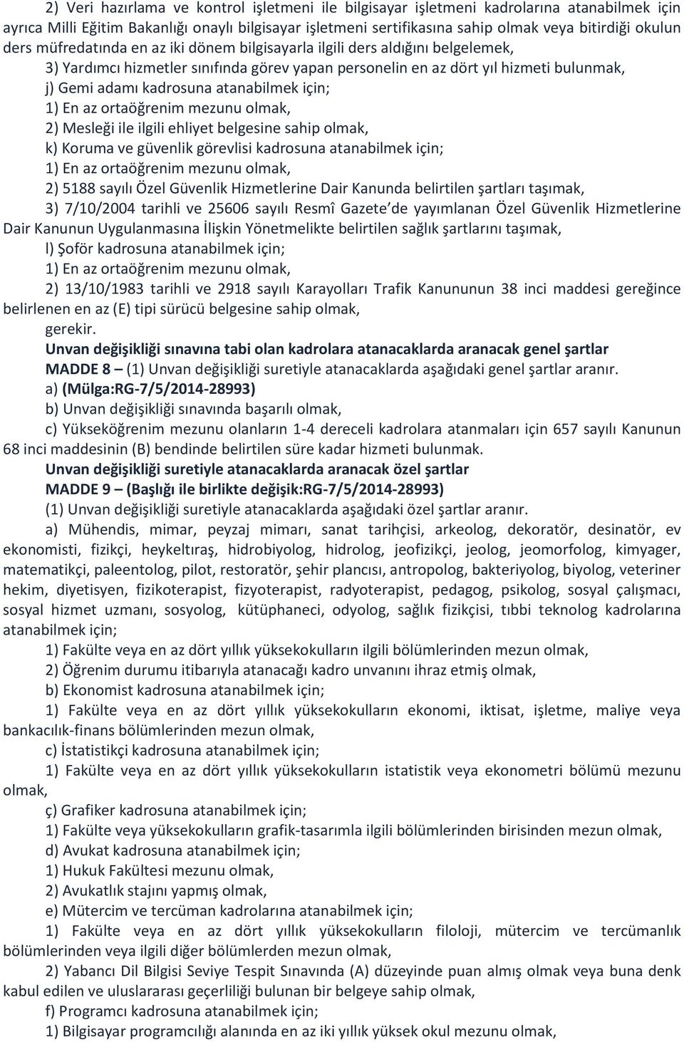 atanabilmek için; 1) En az ortaöğrenim mezunu olmak, 2) Mesleği ile ilgili ehliyet belgesine sahip olmak, k) Koruma ve güvenlik görevlisi kadrosuna atanabilmek için; 1) En az ortaöğrenim mezunu