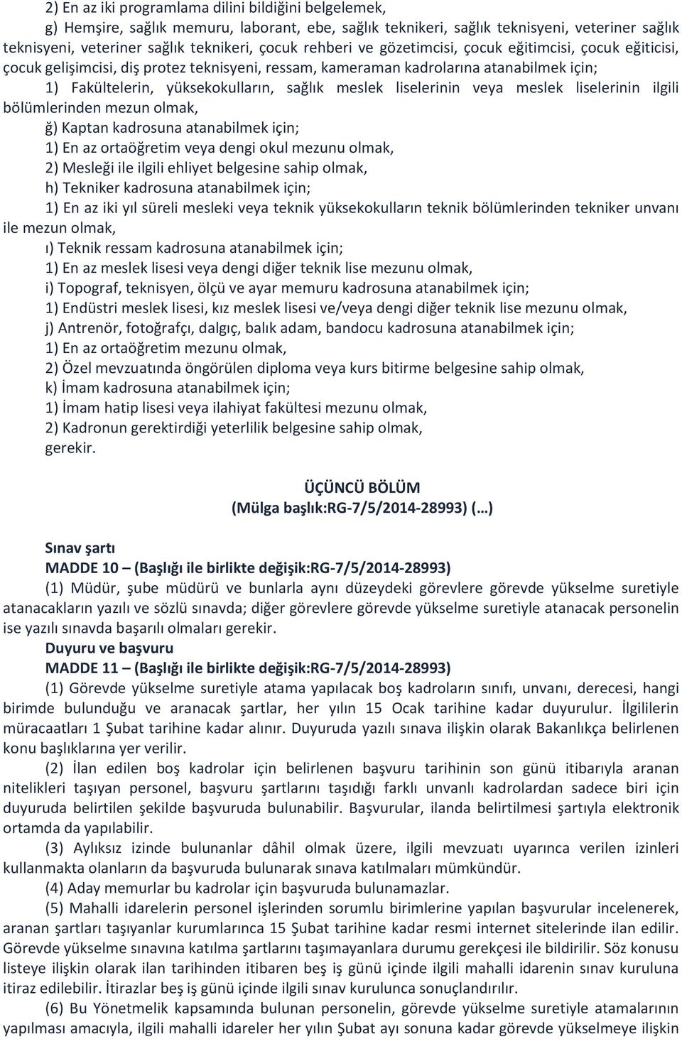 liselerinin veya meslek liselerinin ilgili bölümlerinden mezun olmak, ğ) Kaptan kadrosuna atanabilmek için; 1) En az ortaöğretim veya dengi okul mezunu olmak, 2) Mesleği ile ilgili ehliyet belgesine