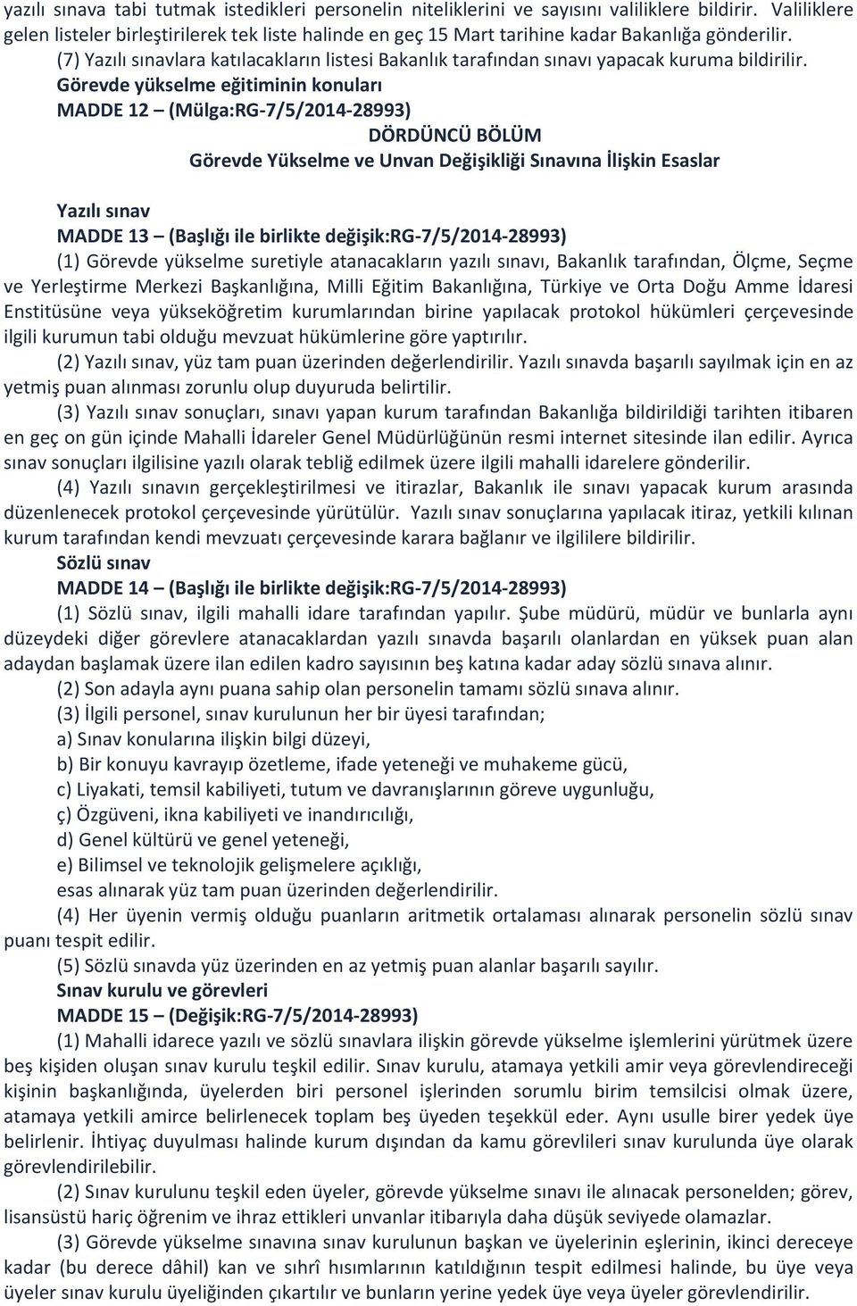 (7) Yazılı sınavlara katılacakların listesi Bakanlık tarafından sınavı yapacak kuruma bildirilir.