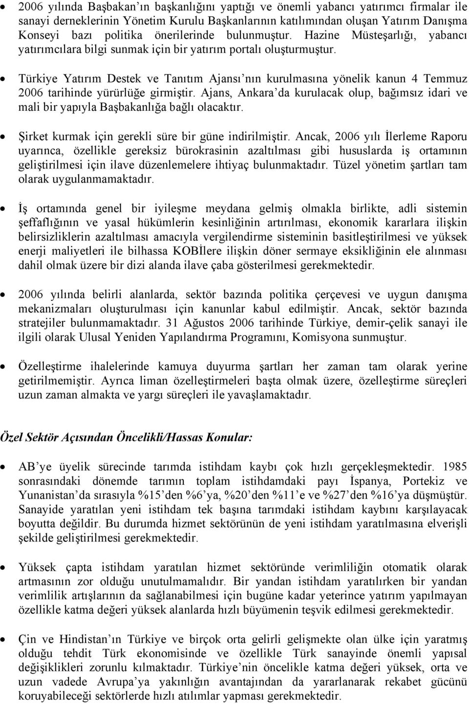 Türkiye Yatırım Destek ve Tanıtım Ajansı nın kurulmasına yönelik kanun 4 Temmuz 2006 tarihinde yürürlüğe girmiştir.