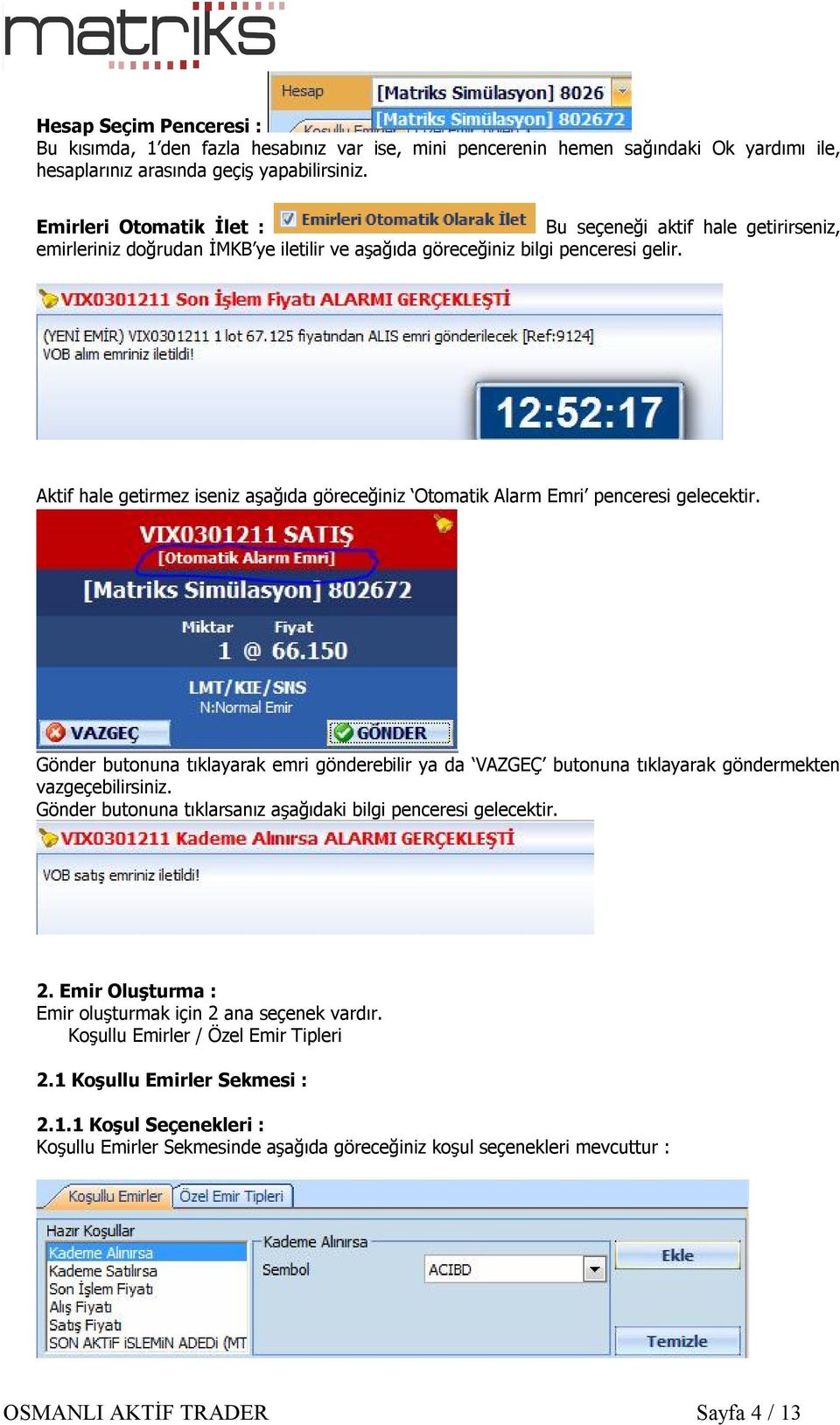 Aktif hale getirmez iseniz aşağıda göreceğiniz Otomatik Alarm Emri penceresi gelecektir. Gönder butonuna tıklayarak emri gönderebilir ya da VAZGEÇ butonuna tıklayarak göndermekten vazgeçebilirsiniz.