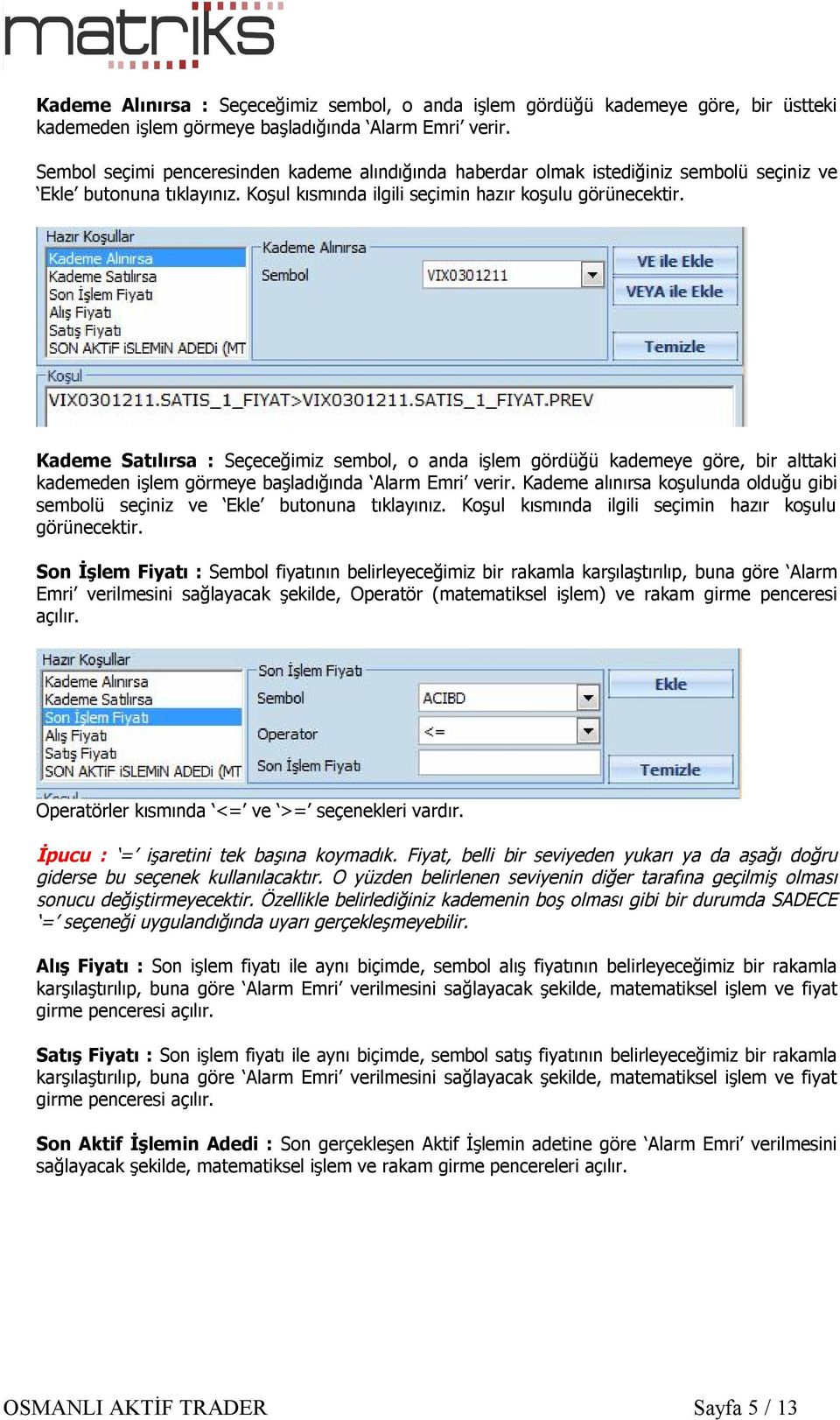 Kademe Satılırsa : Seçeceğimiz sembol, o anda işlem gördüğü kademeye göre, bir alttaki kademeden işlem görmeye başladığında Alarm Emri verir.