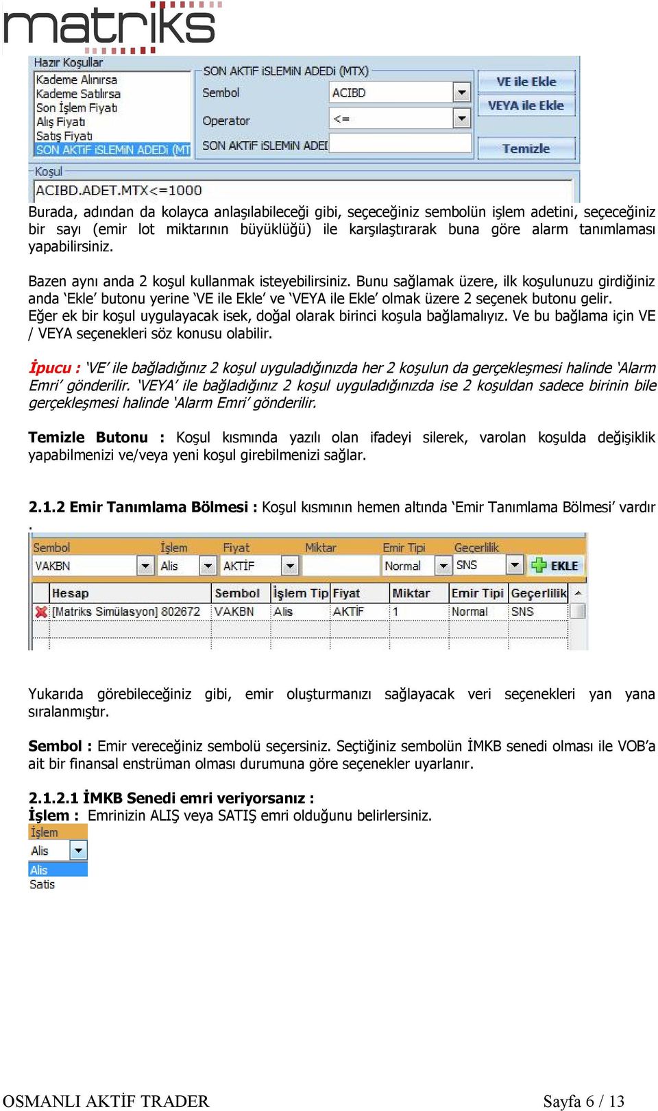 Bunu sağlamak üzere, ilk koşulunuzu girdiğiniz anda Ekle butonu yerine VE ile Ekle ve VEYA ile Ekle olmak üzere 2 seçenek butonu gelir.