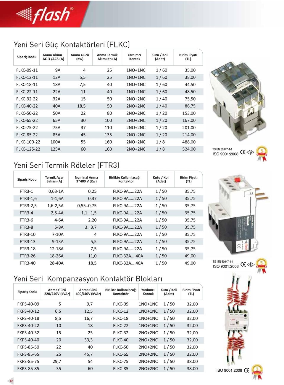 35,75 35,75 35,75 35,75 35,75 35,75 35,75 35,75 35,75 49,00 49,00 Gücü 220/240V (kvar) Gücü 400/440V