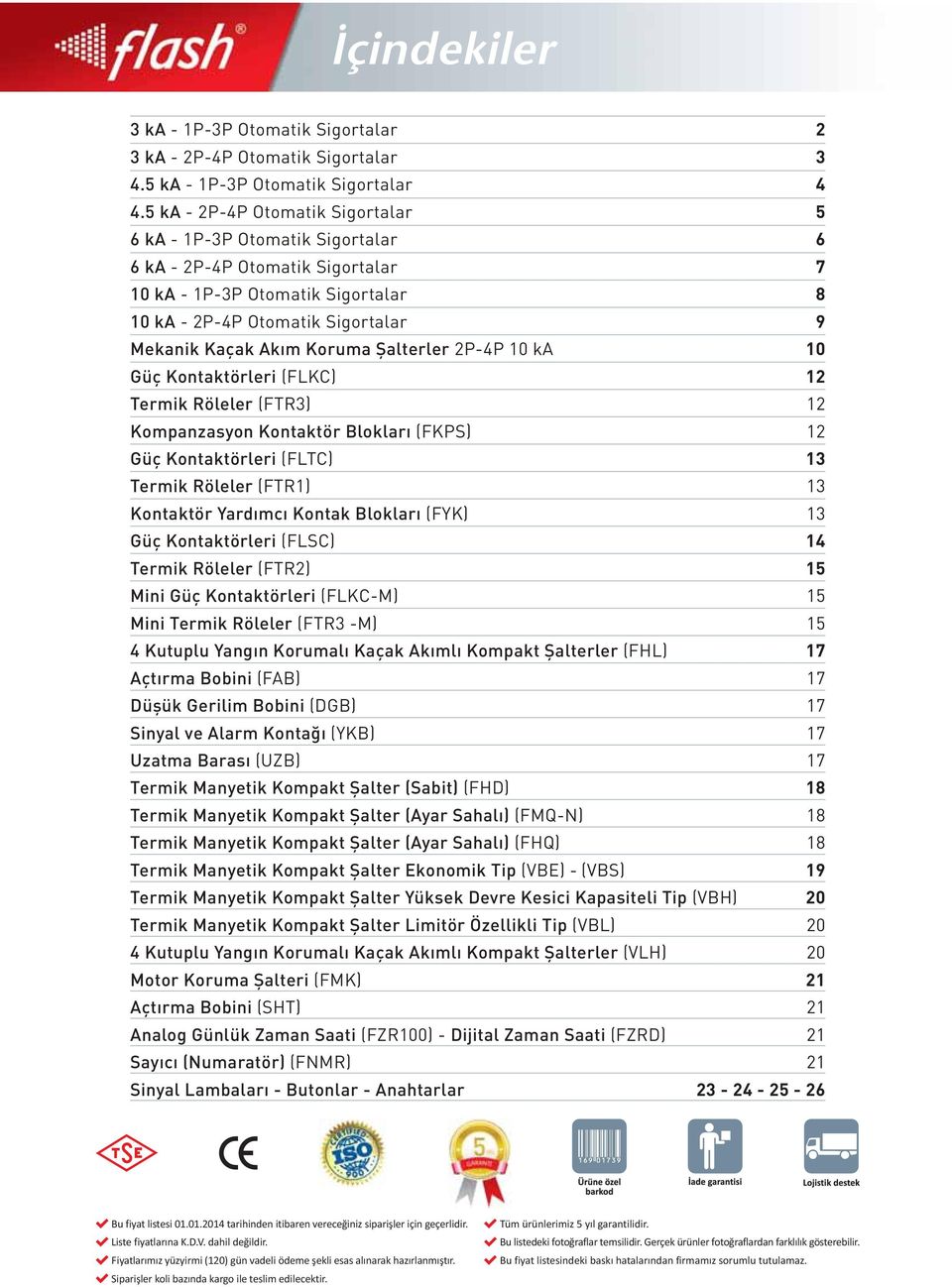 Koruma Þalterler 2P-4P 10 ka 10 Güç Kontaktörleri (FLKC) 12 Termik Röleler (FTR3) 12 Kompanzasyon Kontaktör Bloklarý (FKPS) 12 Güç Kontaktörleri (FLTC) 13 Termik Röleler (FTR1) 13 Kontaktör Yardýmcý