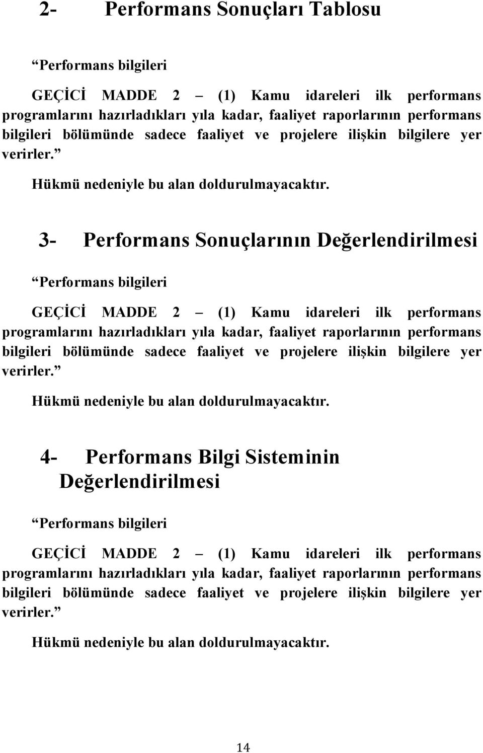 3 Performans Sonuçlarının Değerlendirilmesi Performans bilgileri GEÇĐCĐ MADDE 2 (1) Kamu idareleri ilk performans programlarını hazırladıkları yıla kadar, faaliyet raporlarının performans bilgileri