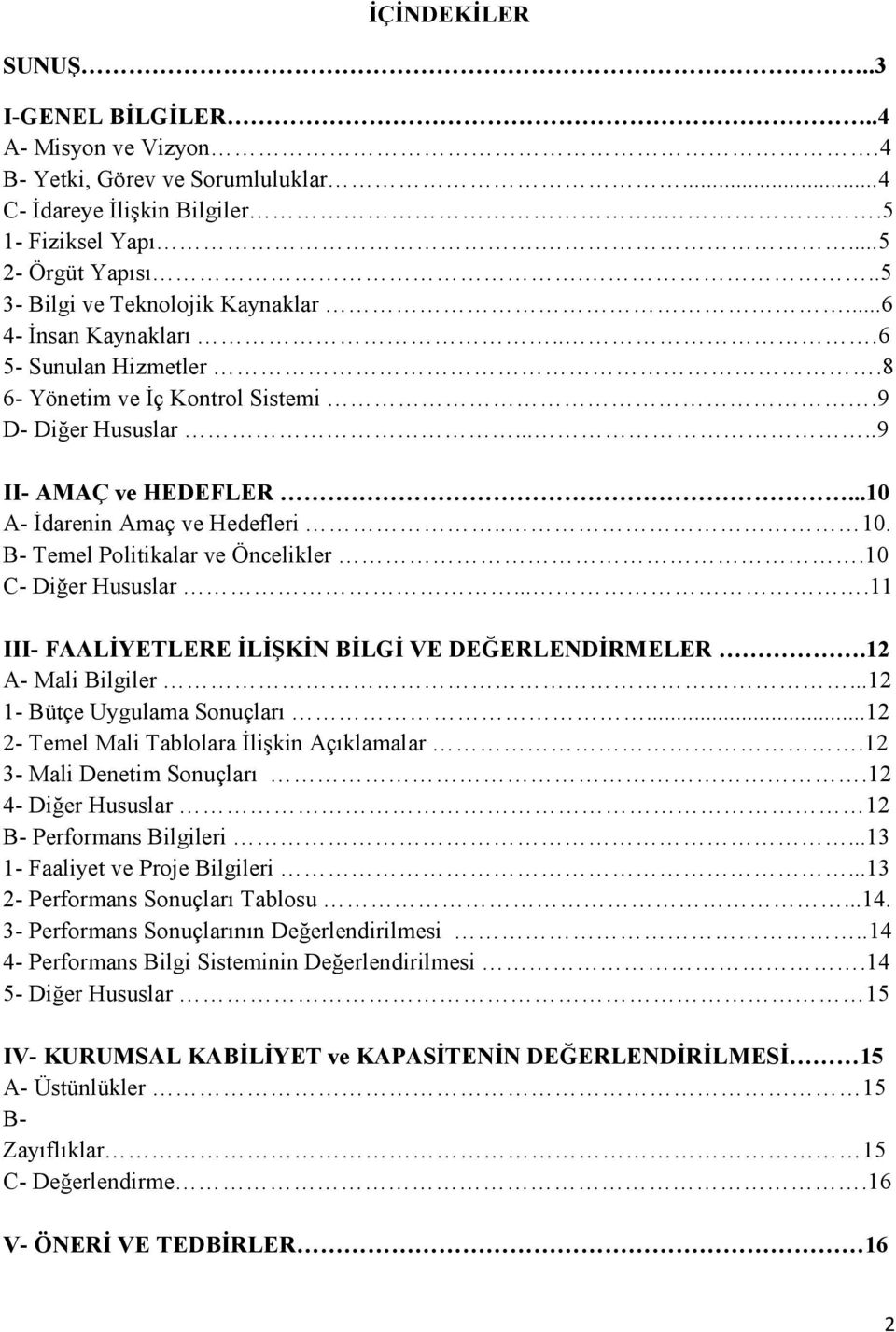 10 C Diğer Hususlar....11 III FAALĐYETLERE ĐLĐŞKĐN BĐLGĐ VE DEĞERLENDĐRMELER.12 A Mali Bilgiler...12 1 Bütçe Uygulama Sonuçları...12 2 Temel Mali Tablolara Đlişkin Açıklamalar.