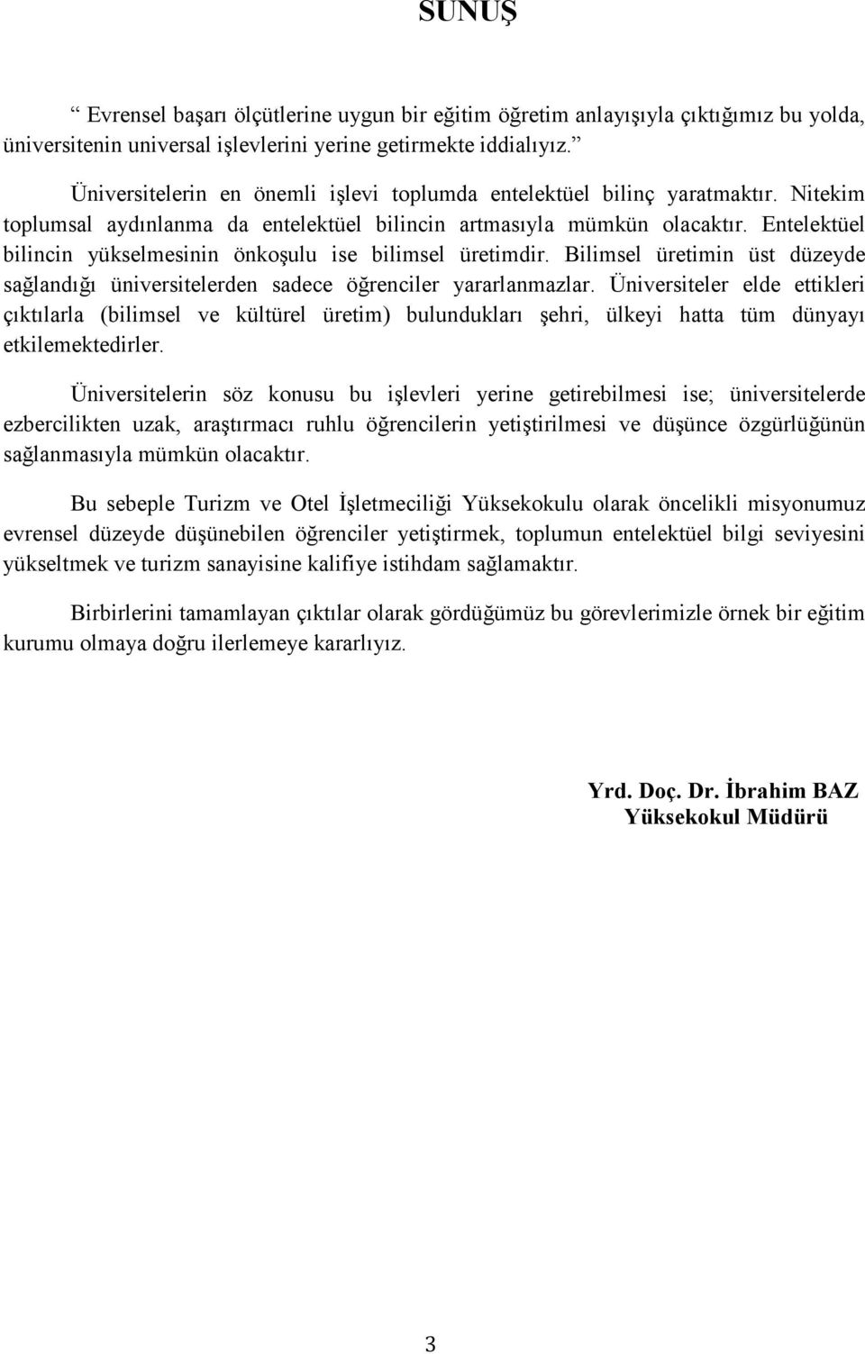 Entelektüel bilincin yükselmesinin önkoşulu ise bilimsel üretimdir. Bilimsel üretimin üst düzeyde sağlandığı üniversitelerden sadece öğrenciler yararlanmazlar.