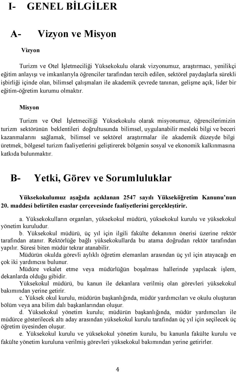 Misyon Turizm ve Otel Đşletmeciliği Yüksekokulu olarak misyonumuz, öğrencilerimizin turizm sektörünün beklentileri doğrultusunda bilimsel, uygulanabilir mesleki bilgi ve beceri kazanmalarını