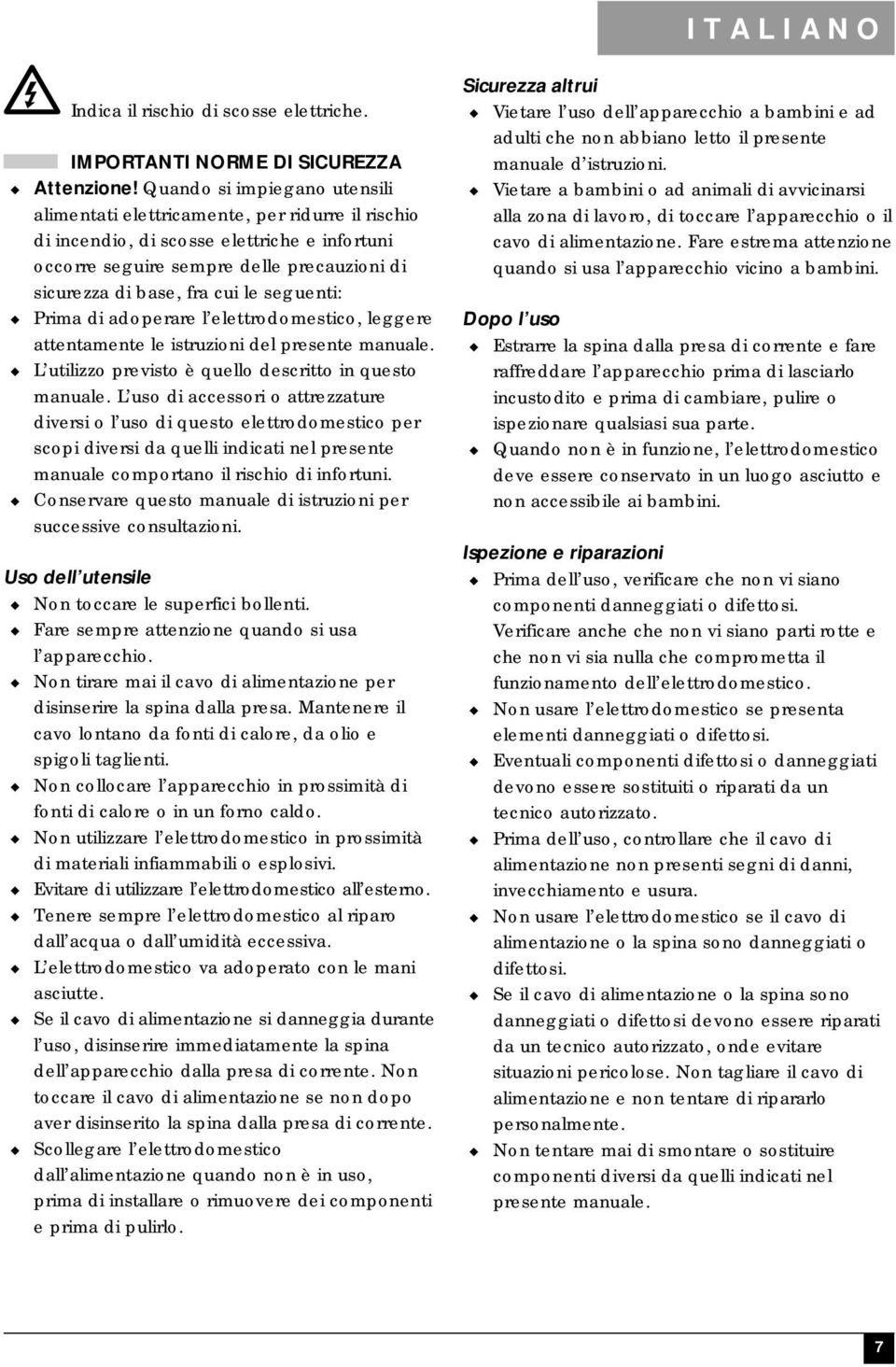 seguenti: Prima di adoperare l elettrodomestico, leggere attentamente le istruzioni del presente manuale. L utilizzo previsto è quello descritto in questo manuale.