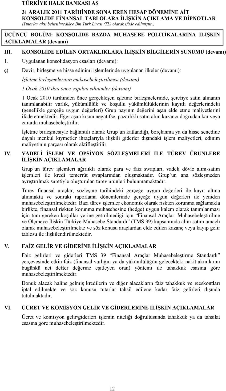 yapılan edinimler (devamı) 1 Ocak 2010 tarihinden önce gerçekleşen işletme birleşmelerinde, şerefiye satın alınanın tanımlanabilir varlık, yükümlülük ve koşullu yükümlülüklerinin kayıtlı