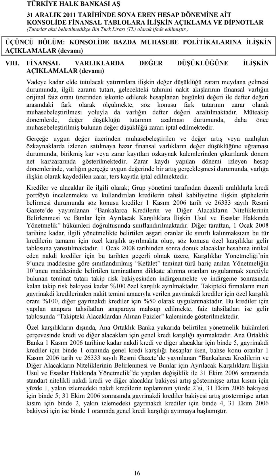 gelecekteki tahmini nakit akışlarının finansal varlığın orijinal faiz oranı üzerinden iskonto edilerek hesaplanan bugünkü değeri ile defter değeri arasındaki fark olarak ölçülmekte, söz konusu fark