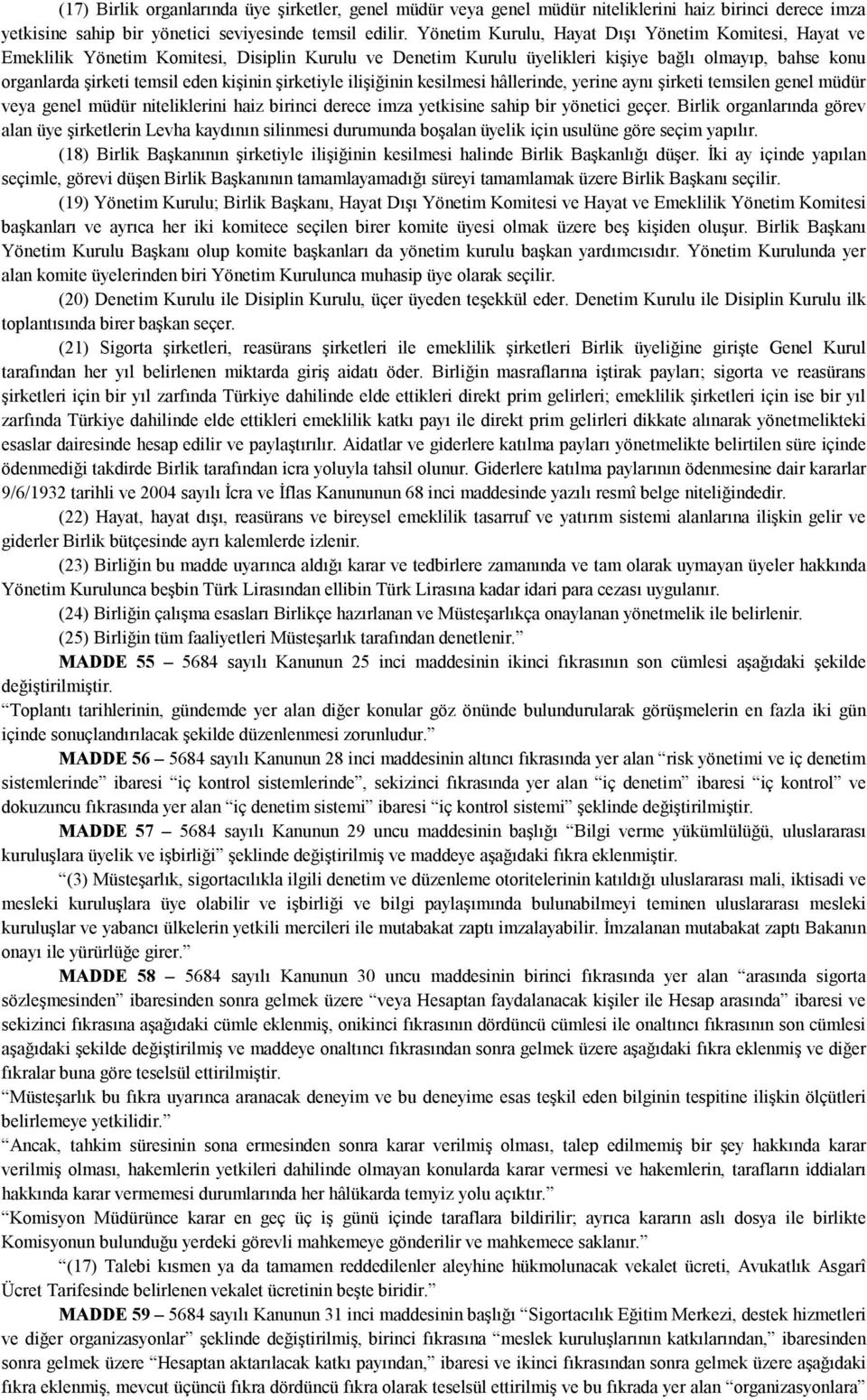 şirketiyle ilişiğinin kesilmesi hâllerinde, yerine aynı şirketi temsilen genel müdür veya genel müdür niteliklerini haiz birinci derece imza yetkisine sahip bir yönetici geçer.