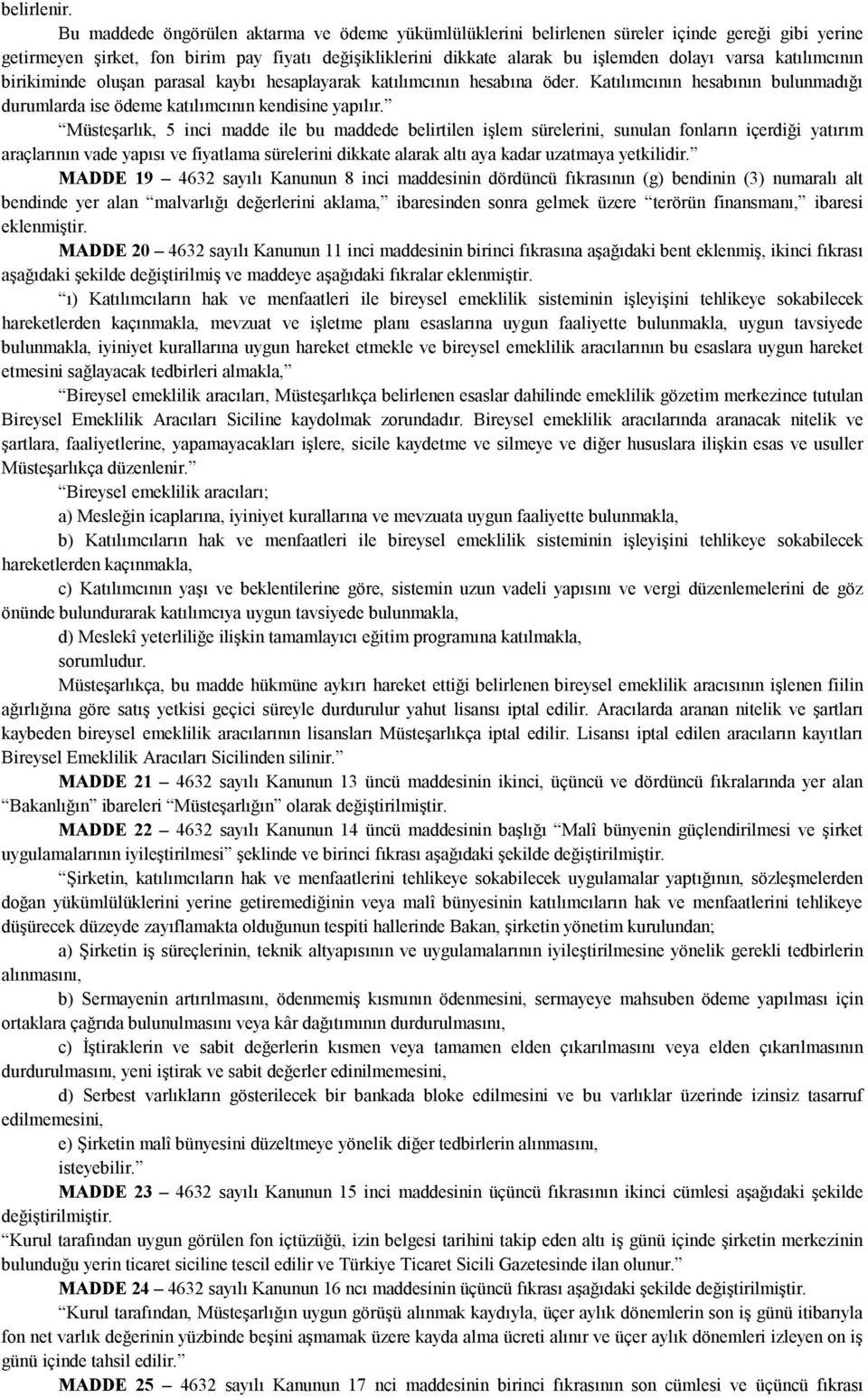 katılımcının birikiminde oluşan parasal kaybı hesaplayarak katılımcının hesabına öder. Katılımcının hesabının bulunmadığı durumlarda ise ödeme katılımcının kendisine yapılır.