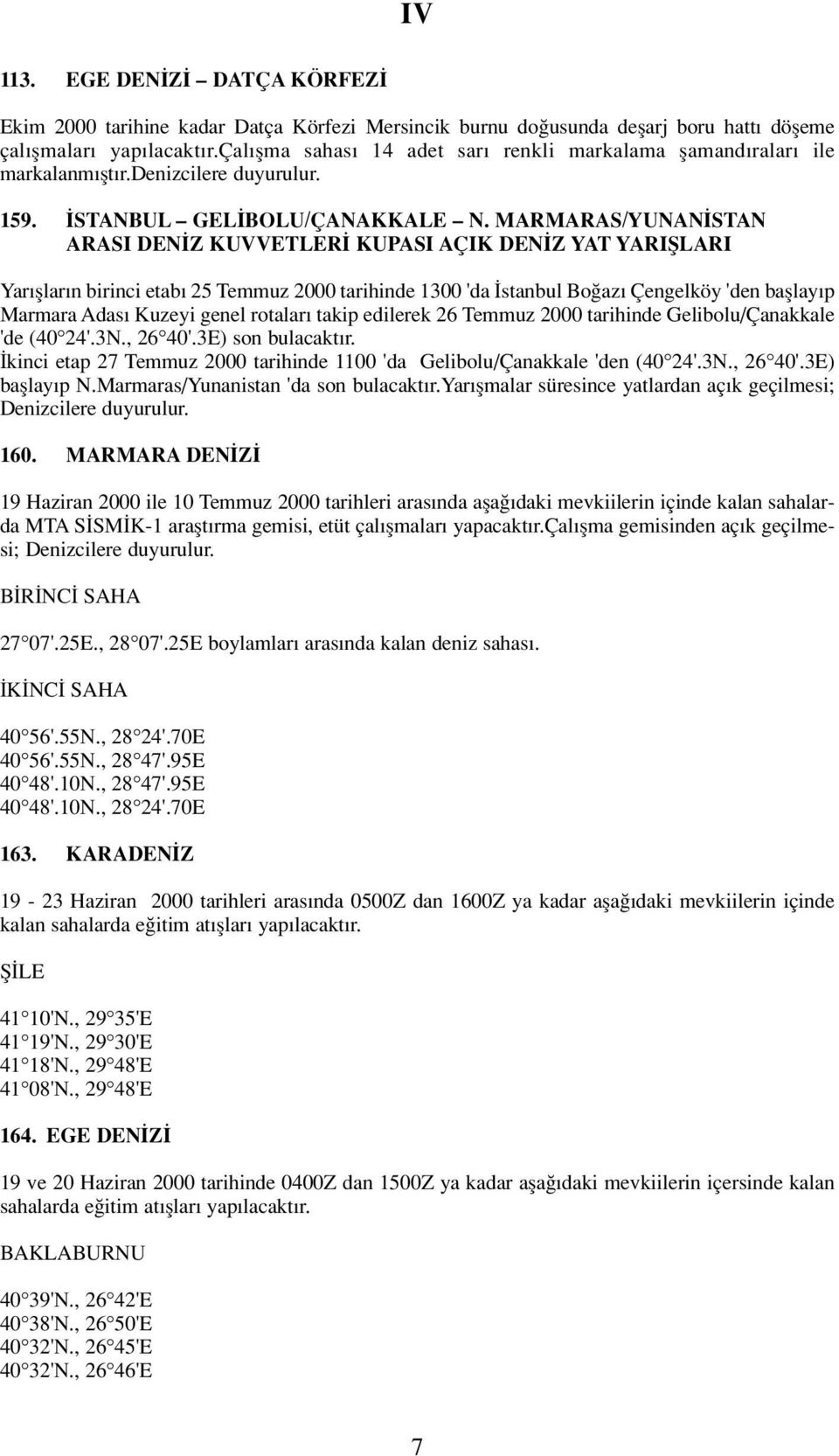 MARMARAS/YUNAN STAN ARASI DEN Z KUVVETLER KUPASI AÇIK DEN Z YAT YARIfiLARI Yar fllar n birinci etab 25 Temmuz 2000 tarihinde 1300 'da stanbul Bo az Çengelköy 'den bafllay p Marmara Adas Kuzeyi genel