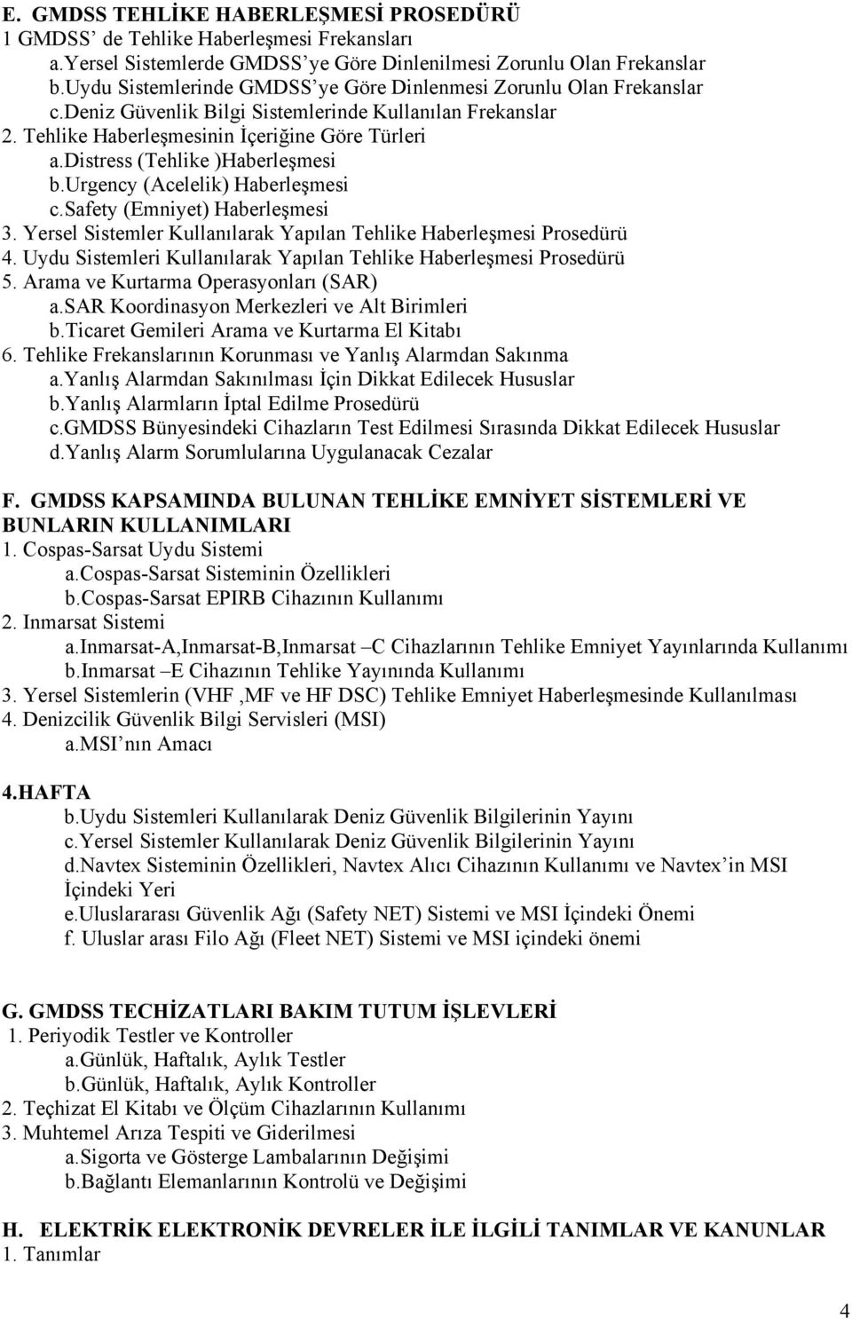 distress (Tehlike )Haberleşmesi b.urgency (Acelelik) Haberleşmesi c.safety (Emniyet) Haberleşmesi 3. Yersel Sistemler Kullanılarak Yapılan Tehlike Haberleşmesi Prosedürü 4.