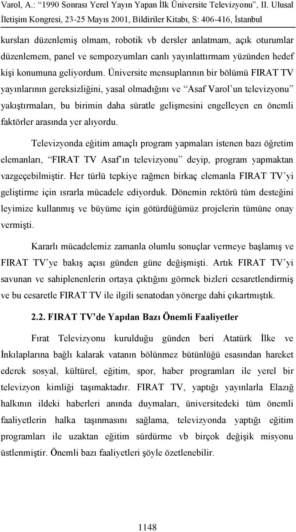 faktörler arasında yer alıyordu. Televizyonda eğitim amaçlı program yapmaları istenen bazı öğretim elemanları, FIRAT TV Asaf ın televizyonu deyip, program yapmaktan vazgeçebilmiştir.