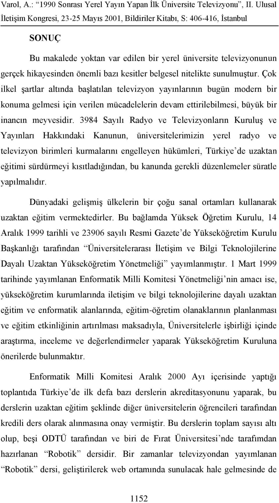 3984 Sayılı Radyo ve Televizyonların Kuruluş ve Yayınları Hakkındaki Kanunun, üniversitelerimizin yerel radyo ve televizyon birimleri kurmalarını engelleyen hükümleri, Türkiye de uzaktan eğitimi