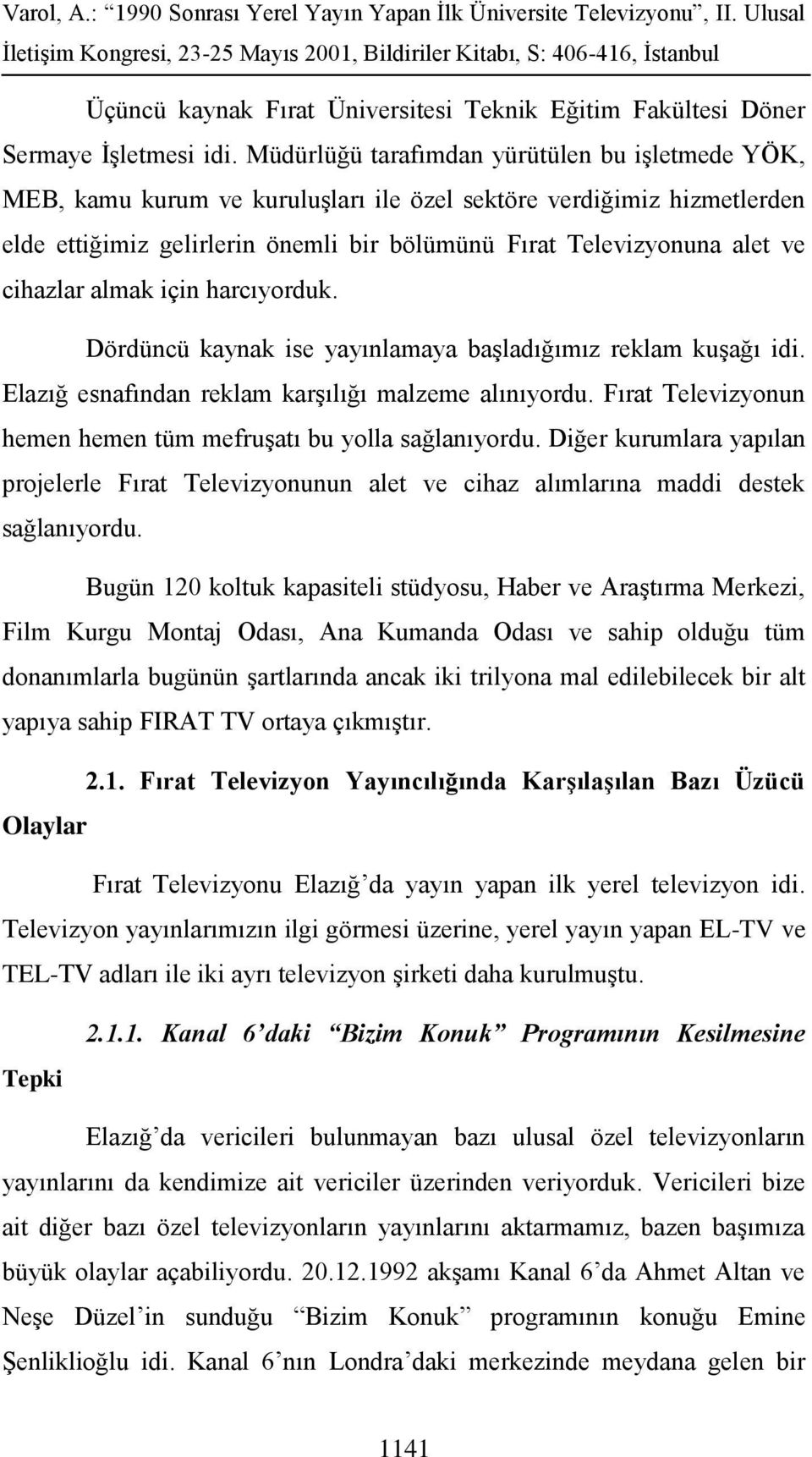 cihazlar almak için harcıyorduk. Dördüncü kaynak ise yayınlamaya başladığımız reklam kuşağı idi. Elazığ esnafından reklam karşılığı malzeme alınıyordu.